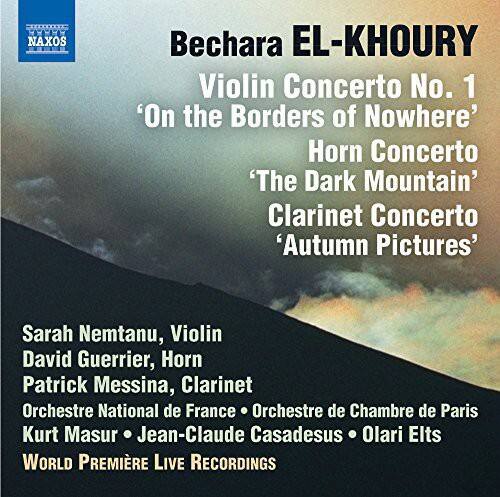 Bechara EL-KHOURY  
Violin Concerto No. 1 'On the Borders of Nowhere'  
Horn Concerto 'The Dark Mountain'  
Clarinet Concerto 'Autumn Pictures'  

Sarah Nemtanu, Violin  
David Guerrier, Horn  
Patrick Messina, Clarinet  

Orchestre National de France • Orchestre de Chambre de Paris  
Kurt Masur • Jean-Claude Casadesus • Olari Elts  

WORLD PREMIERE LIVE RECORDINGS