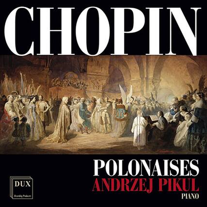CHOPIN
POLONAISES
ANDRZEJ PIKUL
PIANO
DUX
Recording Poland