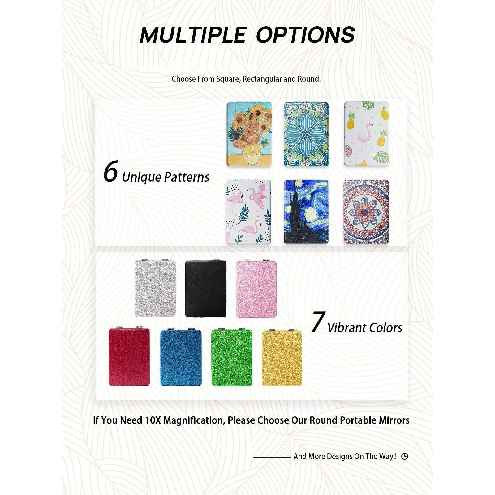 MULTIPLE OPTIONS

Choose From Square, Rectangular and Round.

6 Unique Patterns

7 Vibrant Colors

If You Need 10X Magnification, Please Choose Our Round Portable Mirrors

And More Designs On The Way!