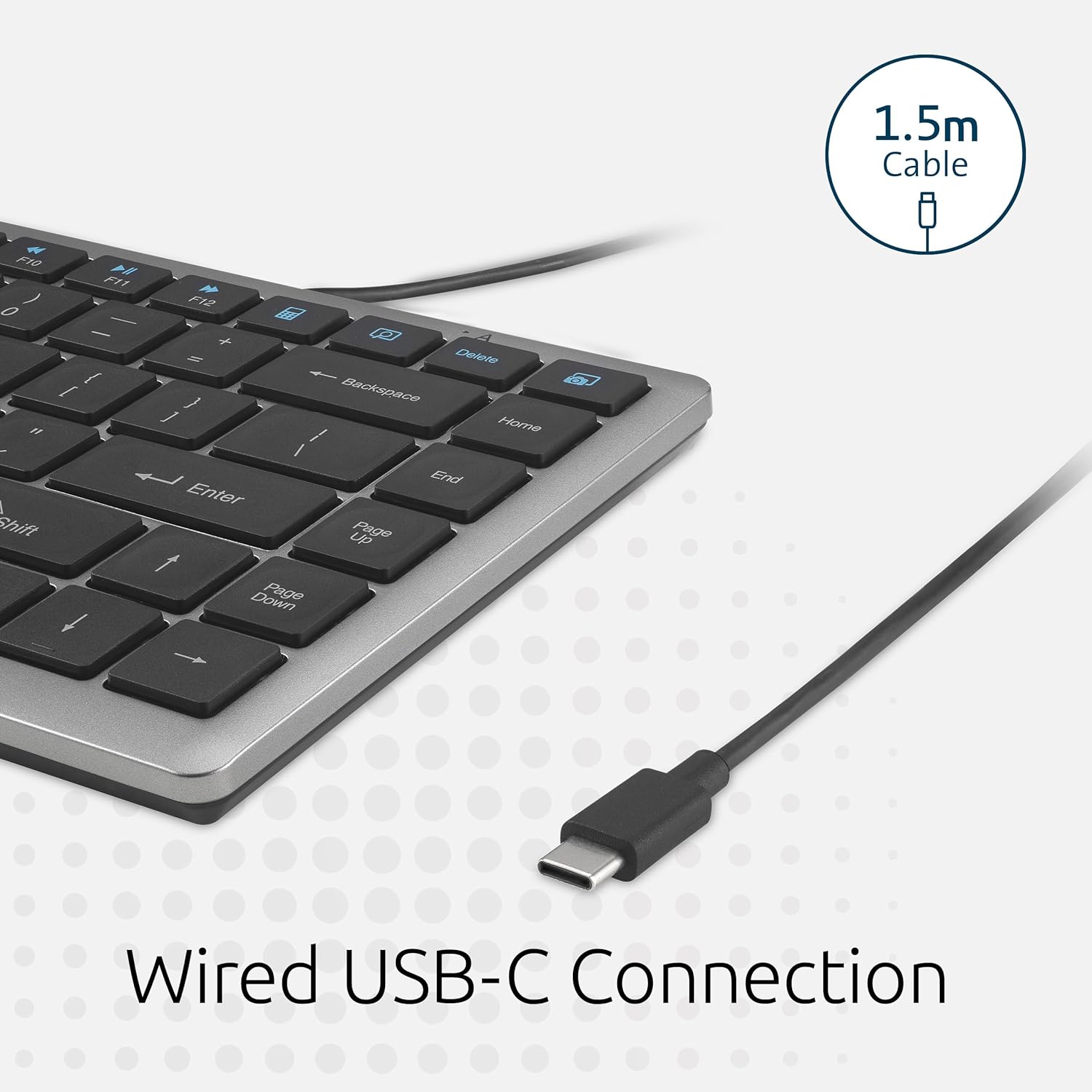 1.5m Cable  
1 F11 1 W FI 0 I - A  
Delete / Backspace / Home / - / End / Enter  
Shift / Page Up / Page Down  
Wired USB-C Connection