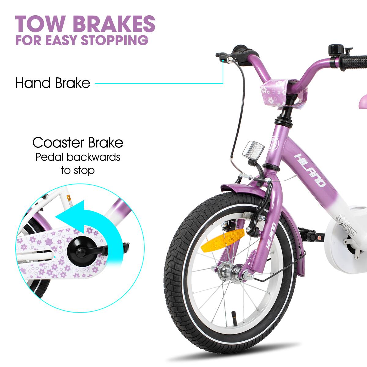 TOW BRAKES FOR EASY STOPPING

Hand Brake

Coaster Brake
Pedal backwards to stop

HILAND