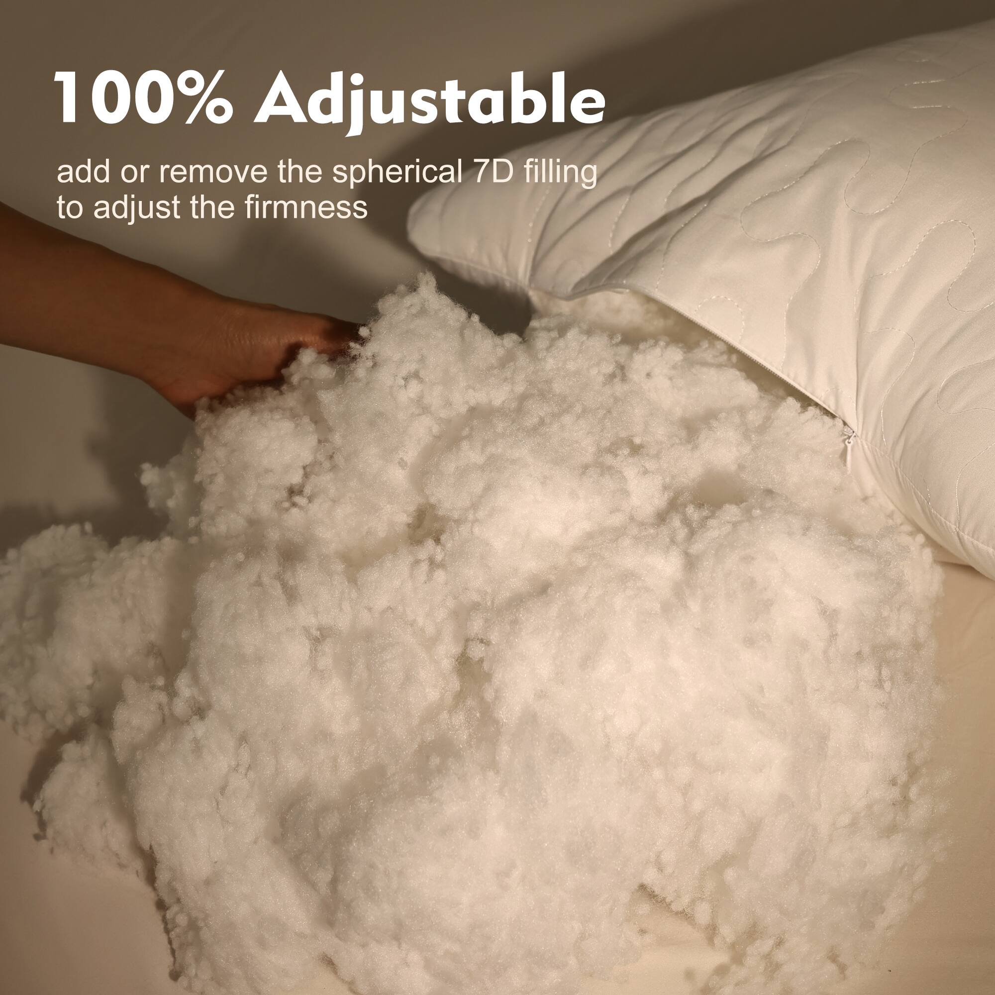100% Adjustable  
add or remove the spherical 7D filling to adjust the firmness