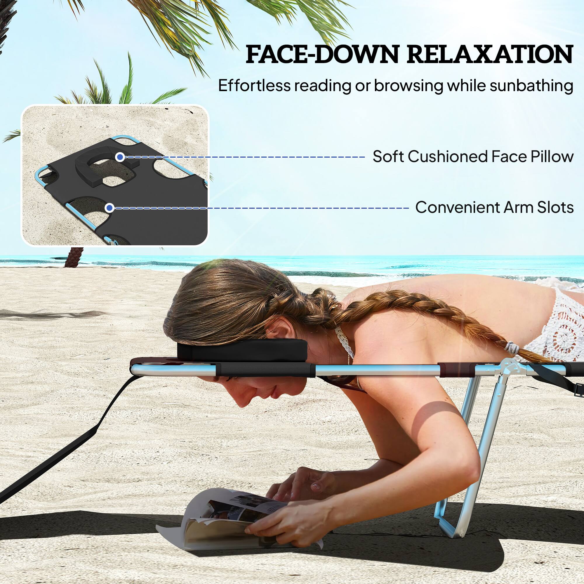 FACE-DOWN RELAXATION  
Effortless reading or browsing while sunbathing  
Soft Cushioned Face Pillow  
Convenient Arm Slots