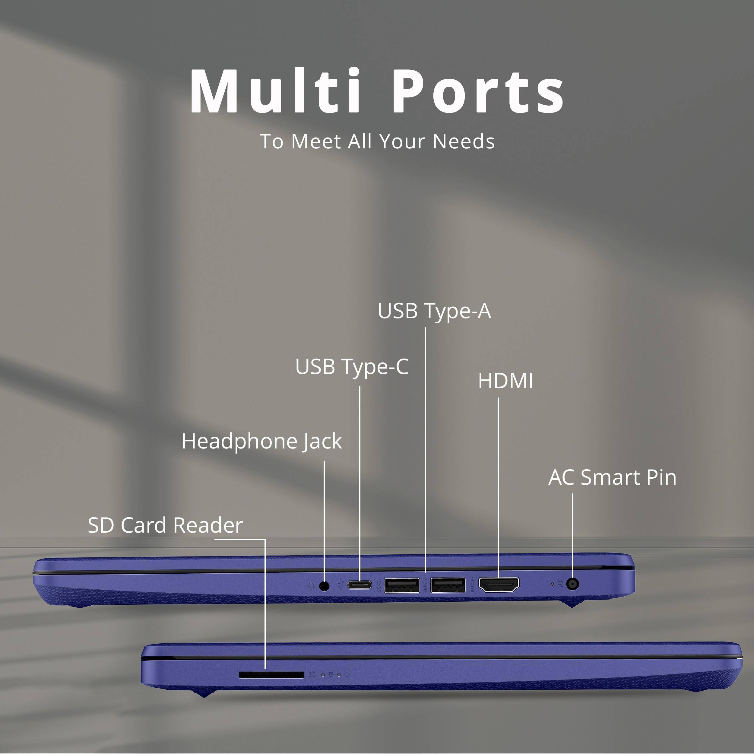 Multi Ports  
To Meet All Your Needs  

- USB Type-A  
- USB Type-C  
- HDMI  
- Headphone Jack  
- AC Smart Pin  
- SD Card Reader