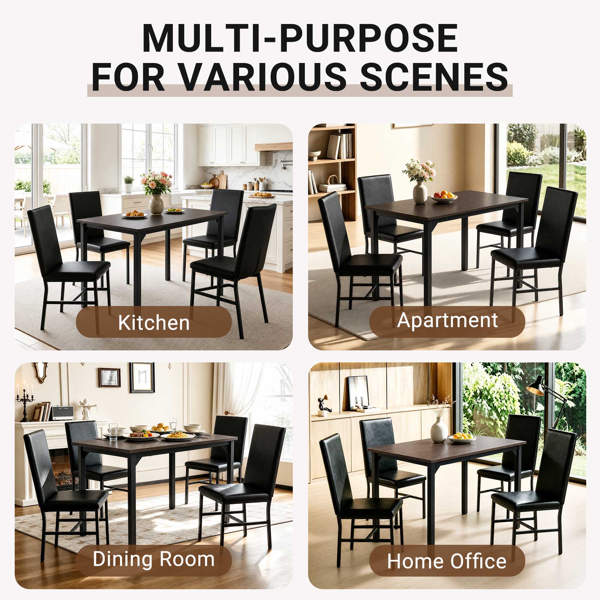 MULTI-PURPOSE FOR VARIOUS SCENES

- Kitchen
- Apartment
- Dining Room
- Home Office