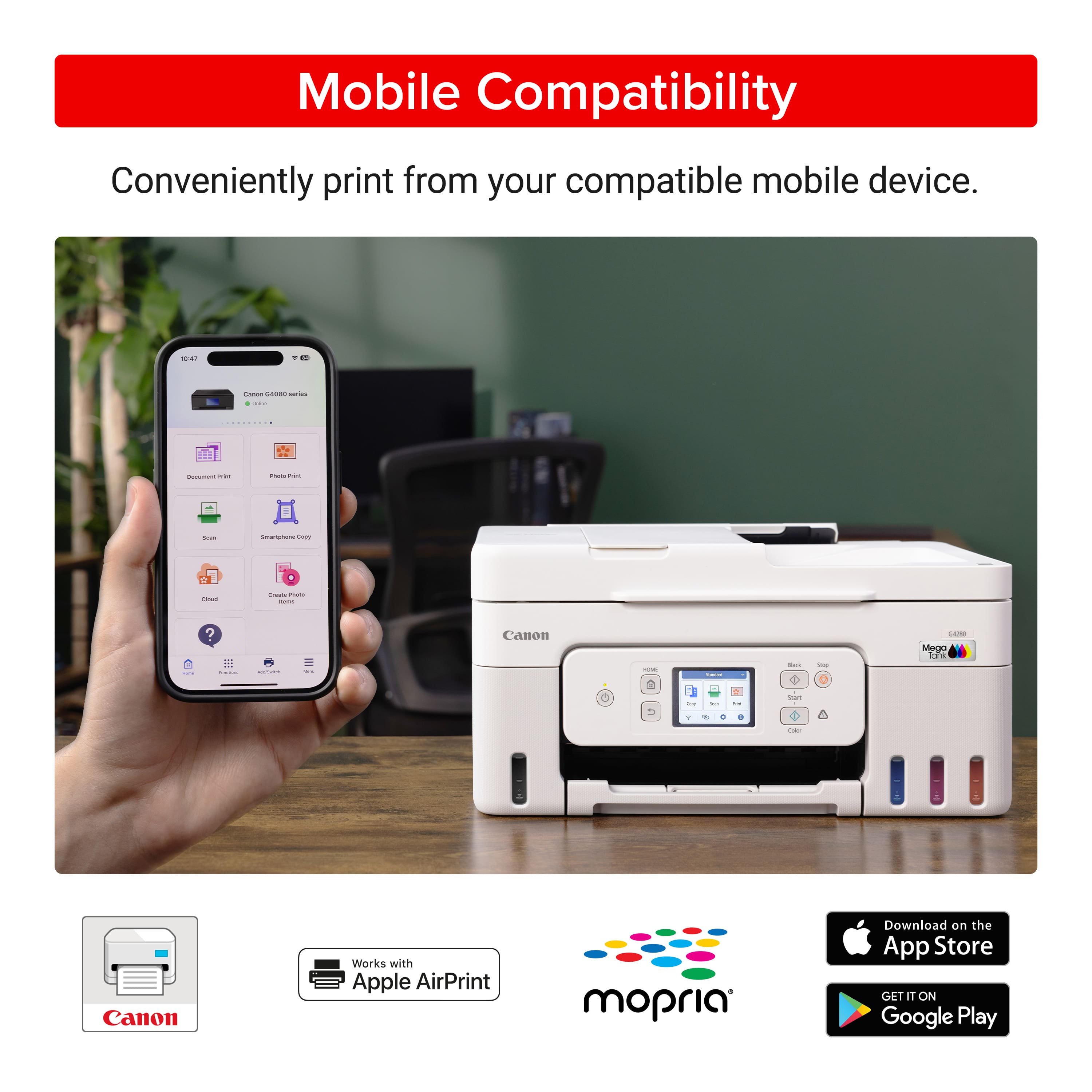 Mobile Compatibility: Conveniently print from your compatible mobile device. Canon Works with Apple AirPrint and mopria. Download on the App Store or Google Play.