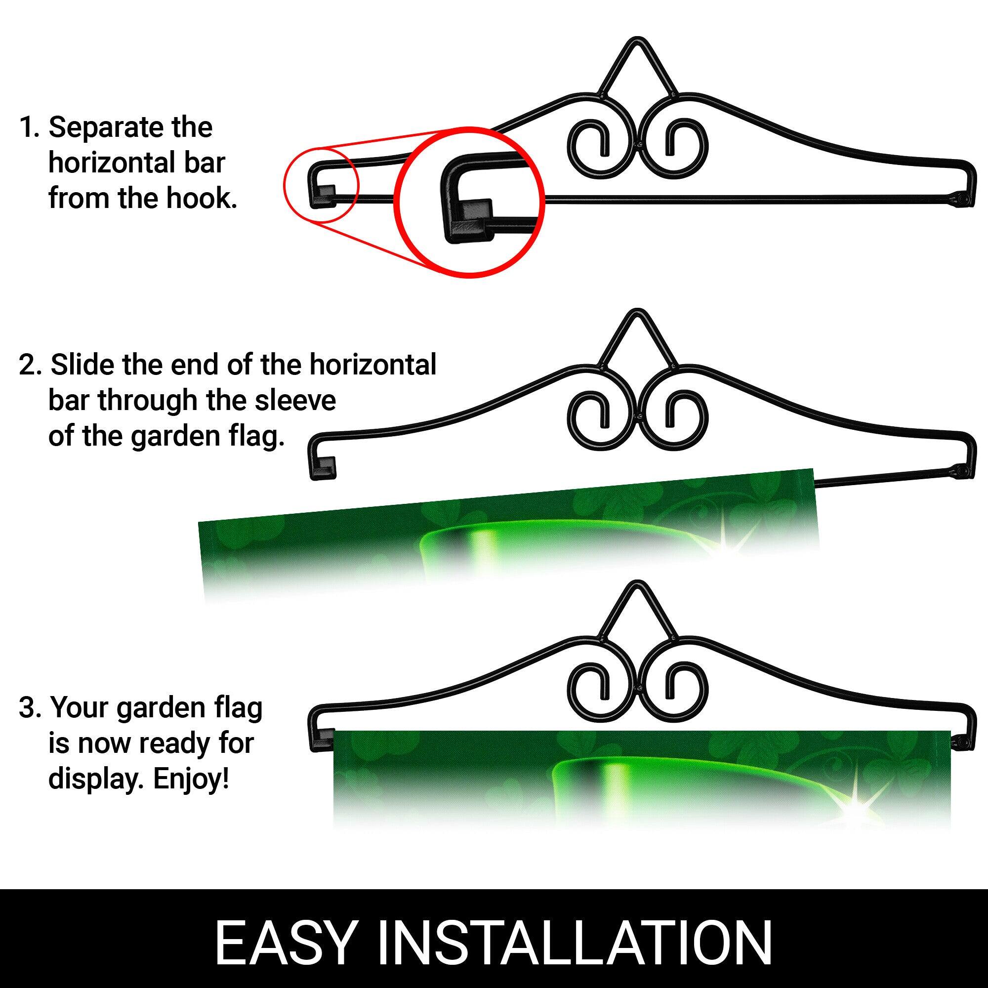 1. Separate the horizontal bar from the hook.

2. Slide the end of the horizontal bar through the sleeve of the garden flag.

3. Your garden flag is now ready for display. Enjoy!

EASY INSTALLATION