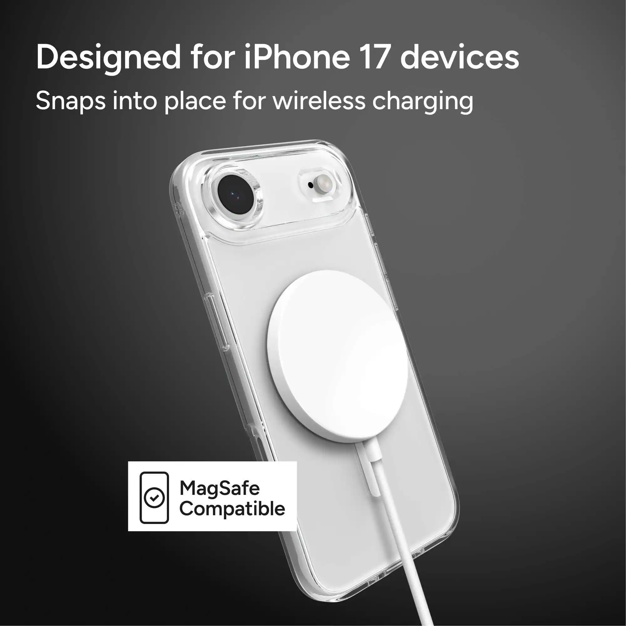 Designed for iPhone 17 devices  
Snaps into place for wireless charging  

MagSafe Compatible