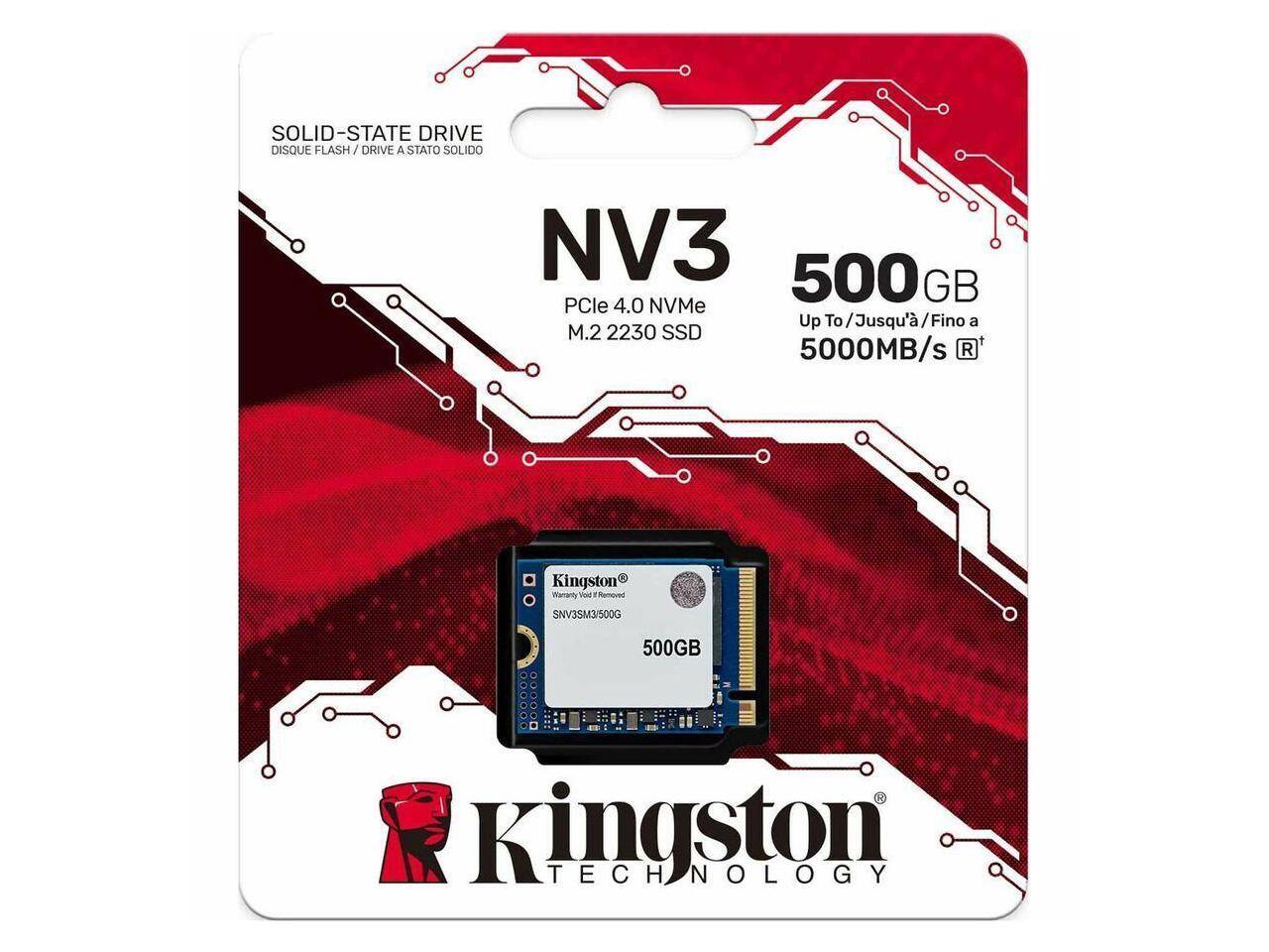 SOLID-STATE DRIVE  
DISQUE FLASH / DRIVE A STATO SOLIDO  
NV3  
500 GB  
PCIe 4.0 NVMe  
Up To / Jusqu' / Fino a 5000MB/s  
M.2 2230 SSD  
Kingston  
Warranty Void If Removed  
SNV3SM3/500G  
500GB  
Kingston TECHNOLOGY
