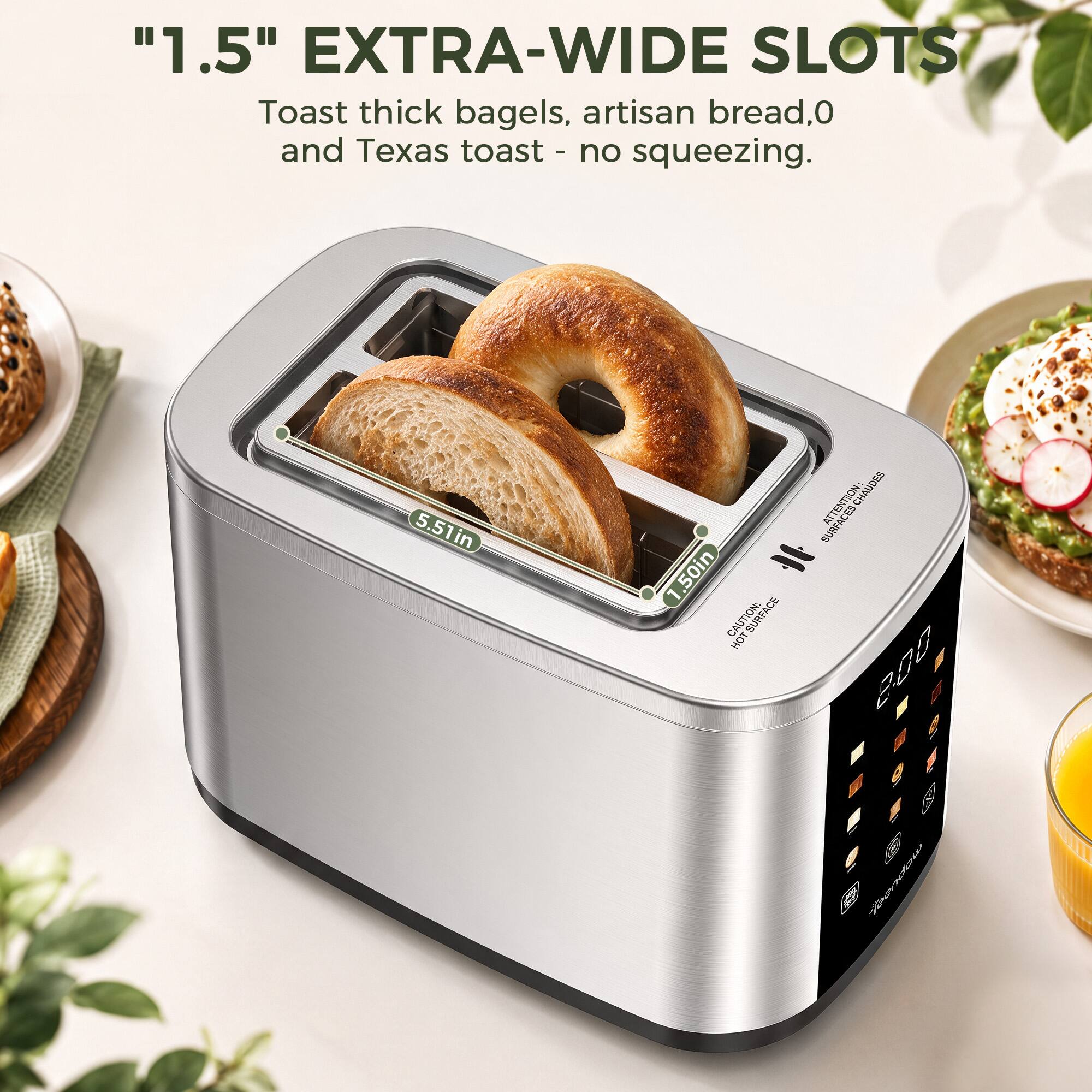 "1.5" EXTRA-WIDE SLOTS
Toast thick bagels, artisan bread, and Texas toast - no squeezing.

5.51in

ATTENTION: CHAUDES SURFACES
CAUTION: HOT SURFACE