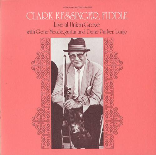 FOLKWAYS RECORDS FA2337

CLARK KESSINGER, FIDDLE  
Live at Union Grove  
with Gene Meade, guitar and Dene Parker, banjo