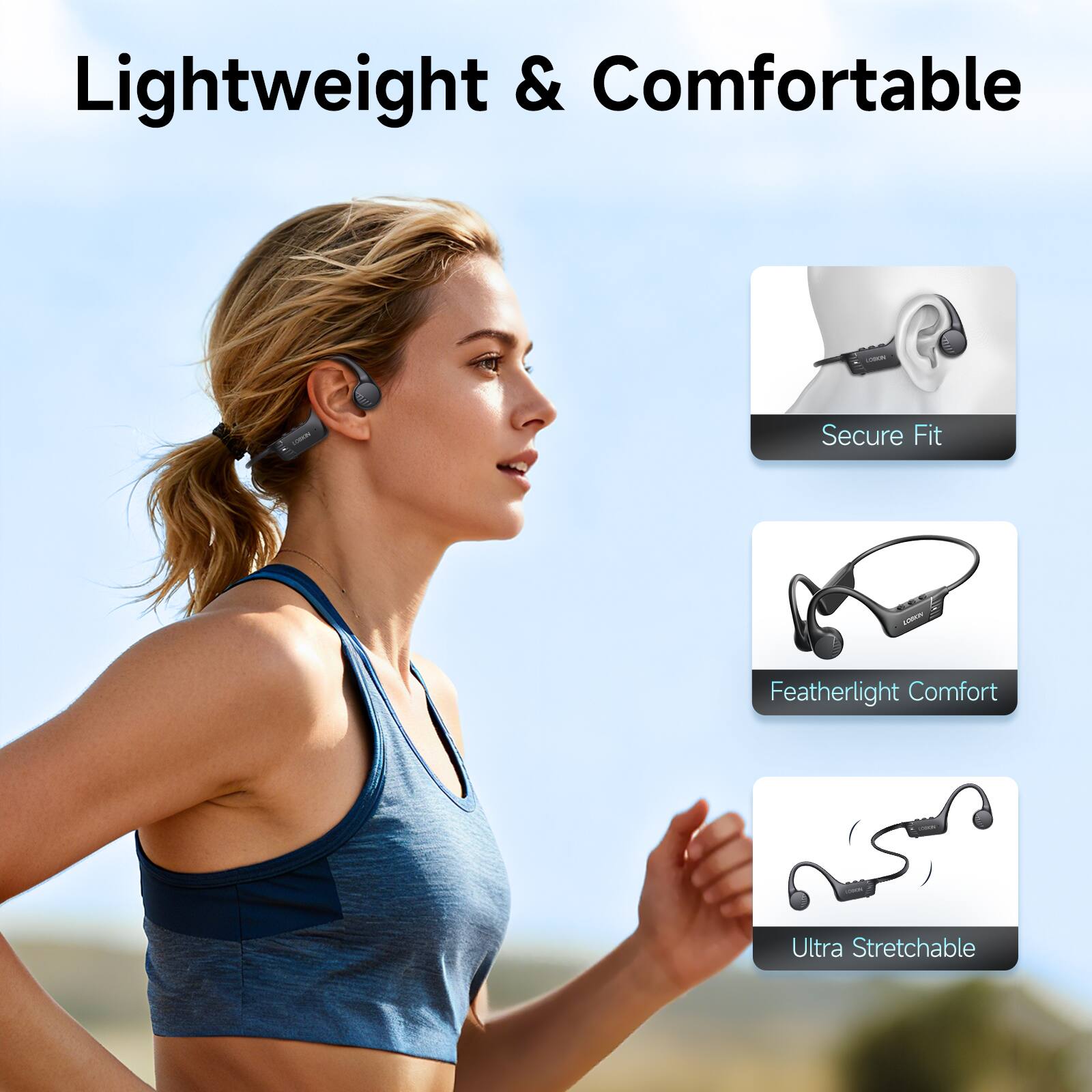 Lightweight & Comfortable  
Secure Fit  
Featherlight Comfort  
Ultra Stretchable