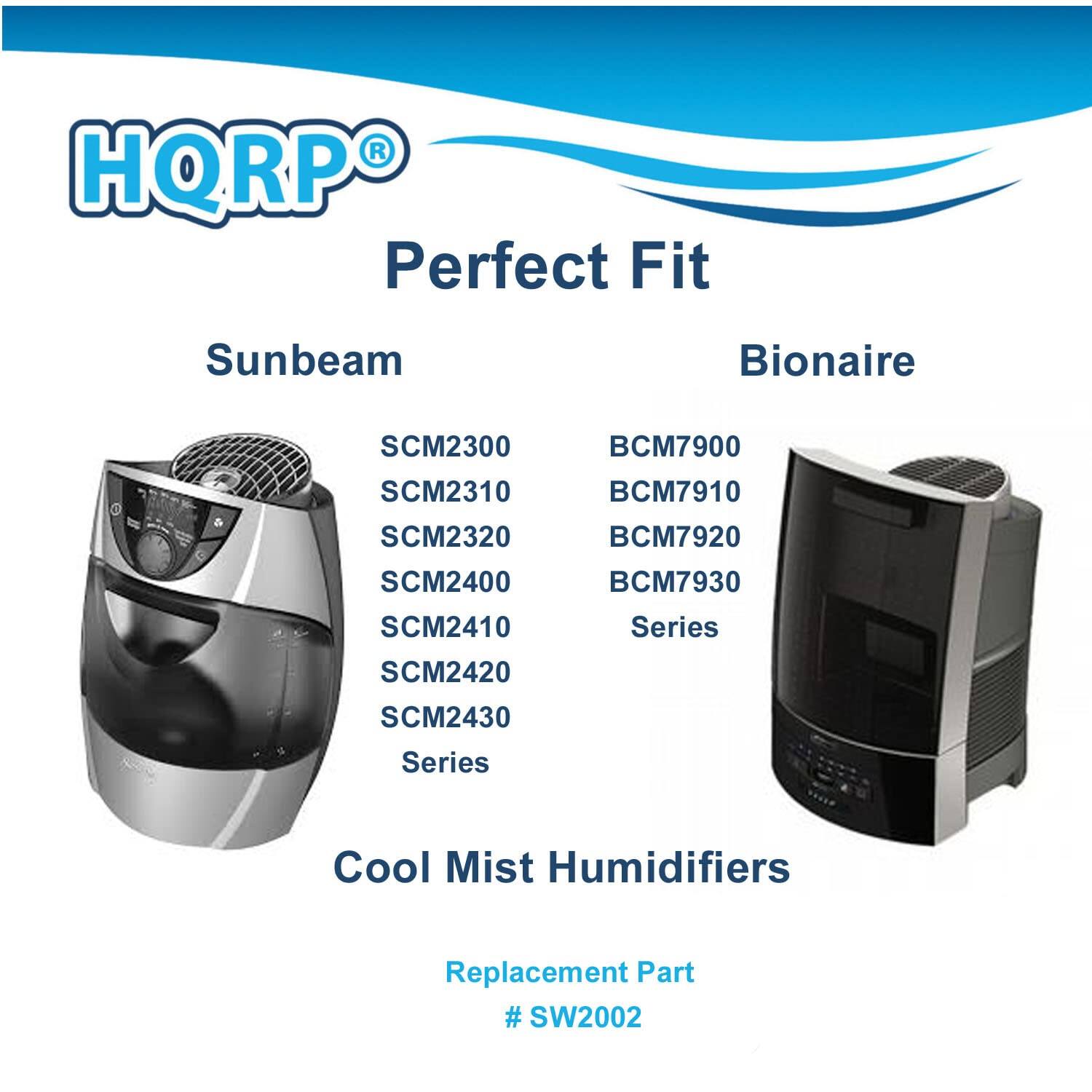 HQRP Perfect Fit Sunbeam Bionaire  
SCM2300 SCM2310 SCM2320 SCM2400 SCM2410 SCM2420 SCM2430 Series  
BCM7900 BCM7910 BCM7920 BCM7930 Series  
Cool Mist Humidifiers  
Replacement Part # SW2002