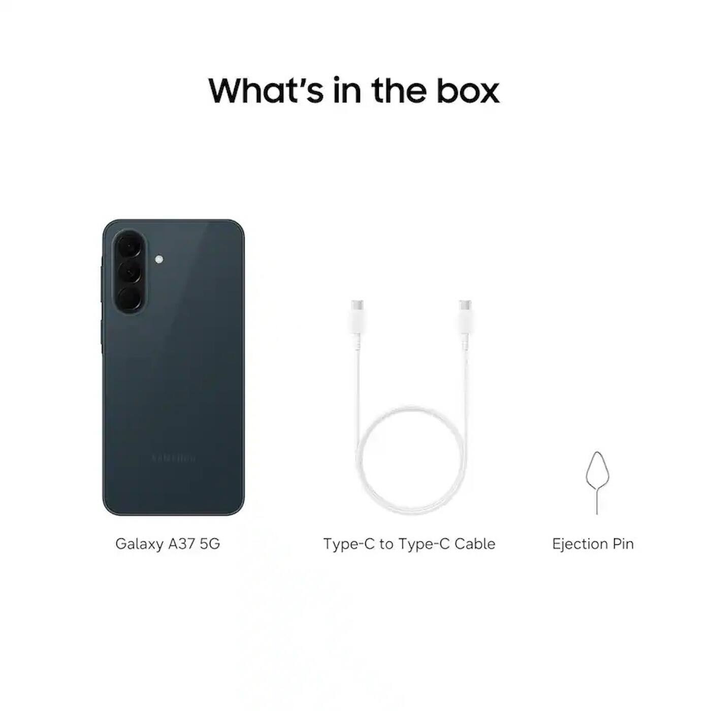 What's in the box

Galaxy A37 5G

Type-C to Type-C Cable

Ejection Pin