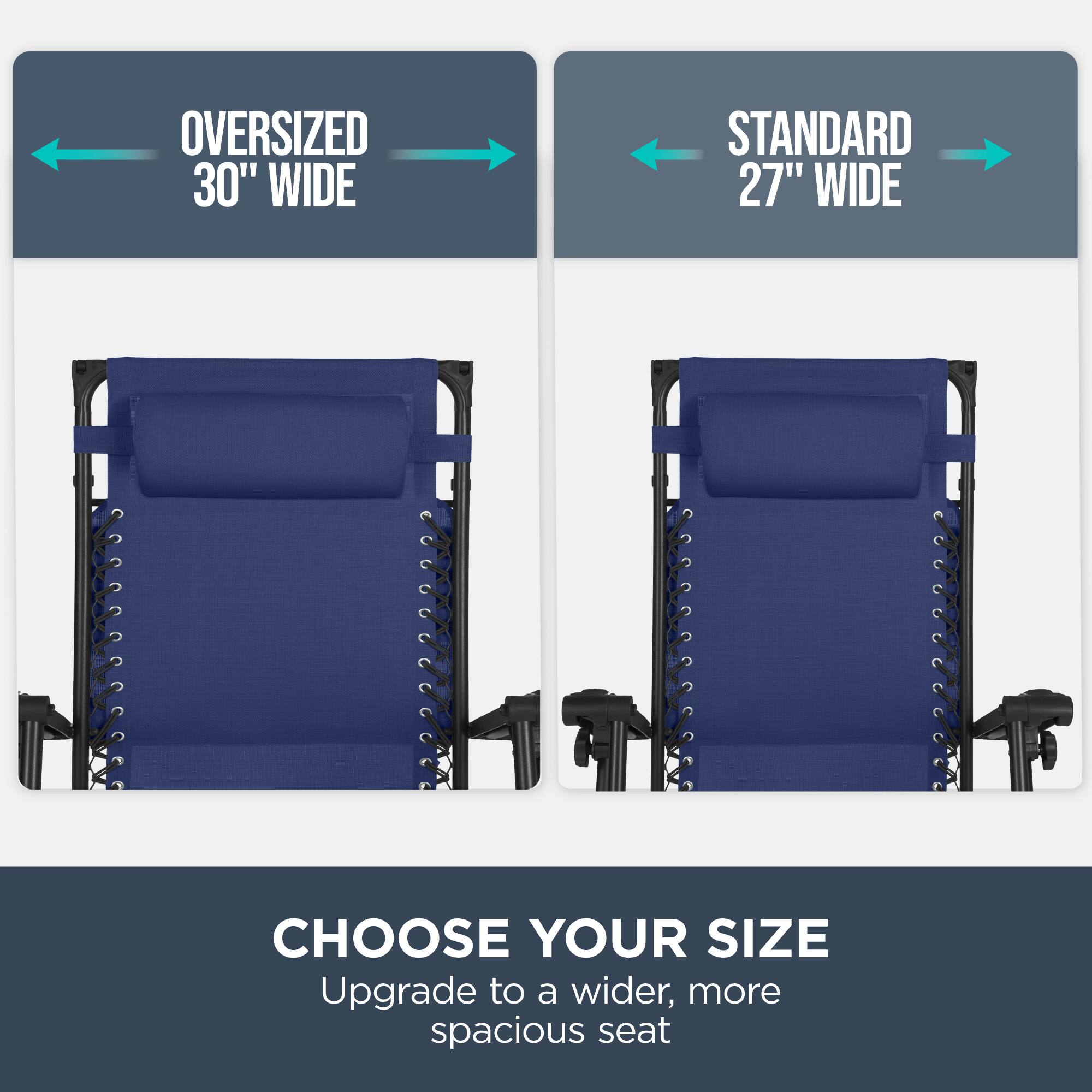 Oversized 30" Wide  
Standard 27" Wide  

Choose Your Size  
Upgrade to a wider, more spacious seat