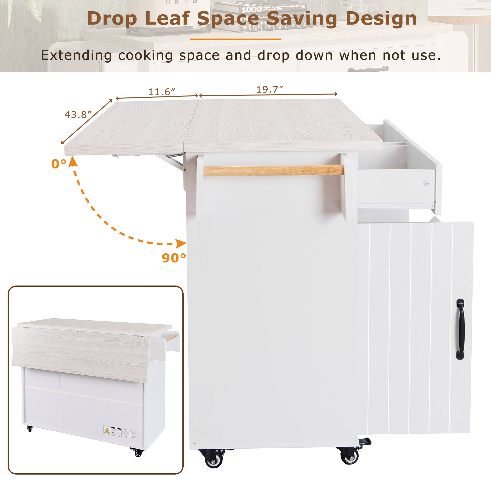 Drop Leaf Space Saving Design  
Extending cooking space and drop down when not use.  

11.6" 19.7" 43.8"  
0° 90°