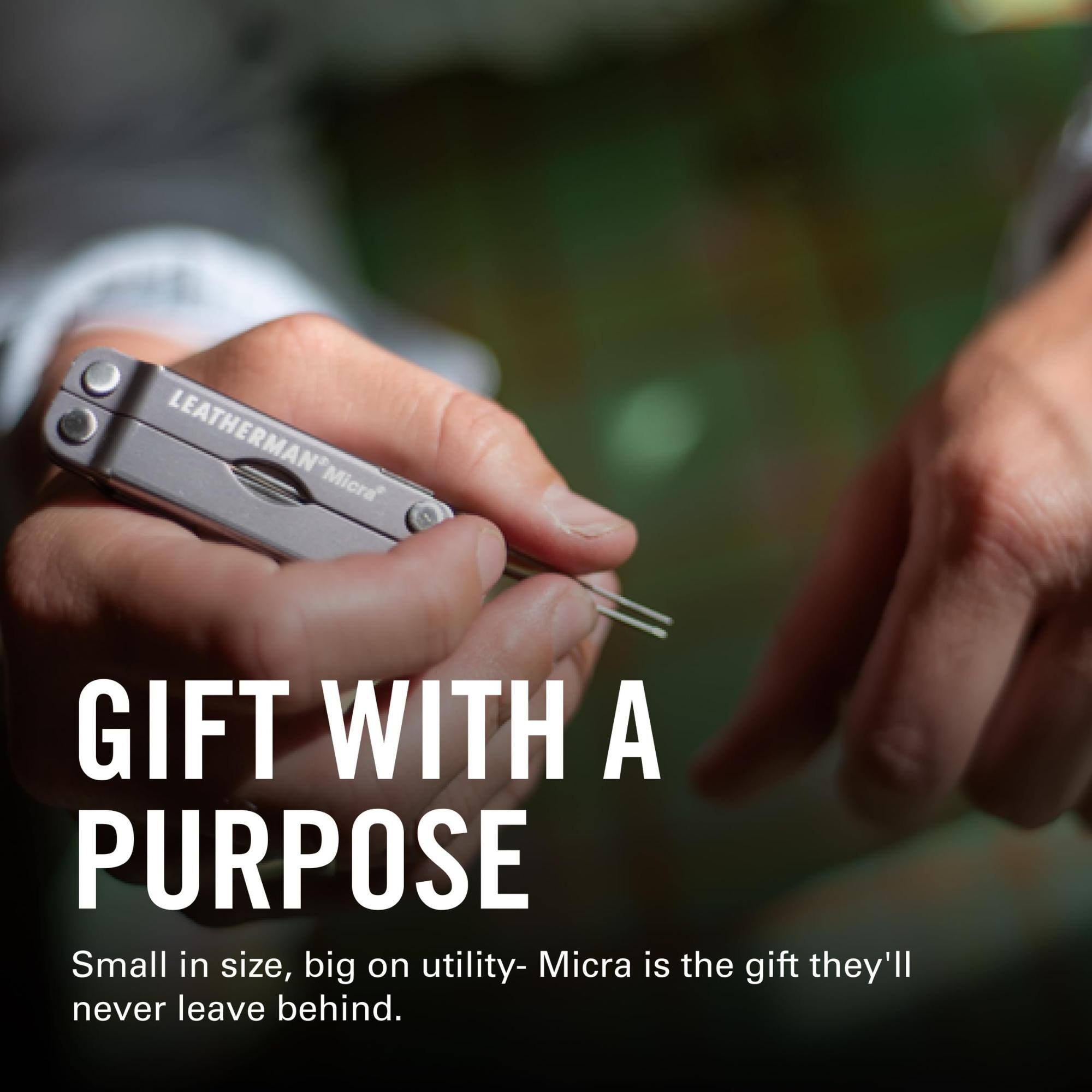 LEATHERMAN Micra GIFT WITH A PURPOSE  
Small in size, big on utility- Micra is the gift they'll never leave behind.