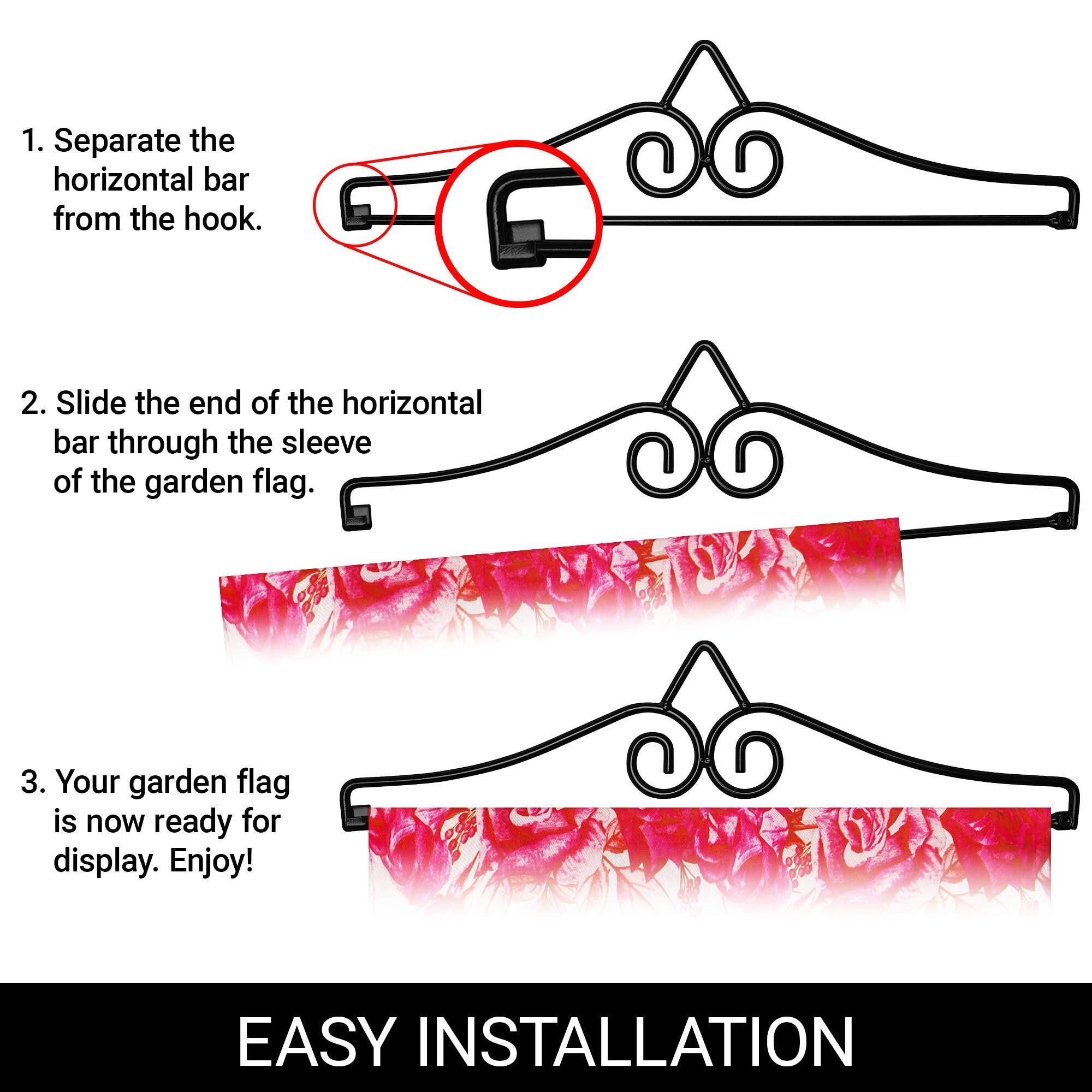 1. Separate the horizontal bar from the hook.

2. Slide the end of the horizontal bar through the sleeve of the garden flag.

3. Your garden flag is now ready for display. Enjoy!

EASY INSTALLATION