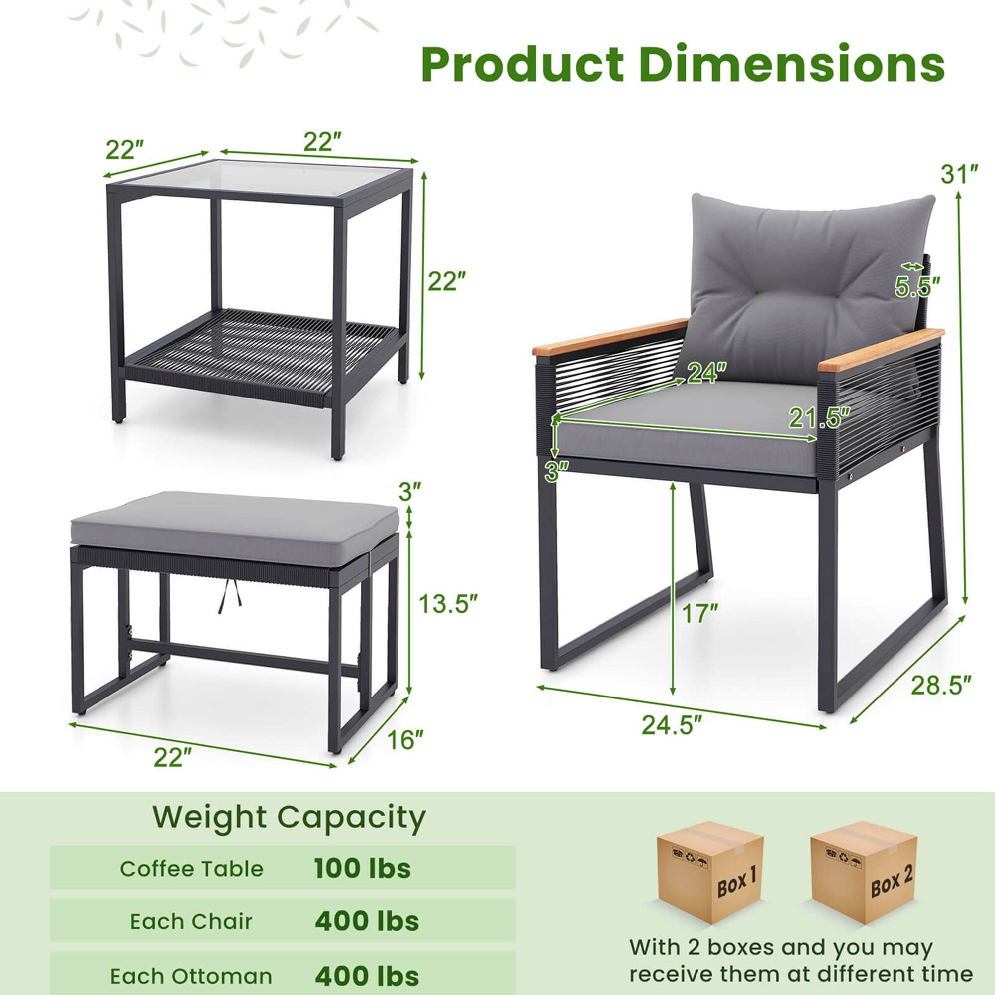 Product Dimensions: Coffee Table 22" 22" 3" 13.5" 16" 22" 22" Chair 24" 21.5" 3" 5.5" 17" 28.5" 24.5" 31" Weight Capacity: Coffee Table 100 lbs Each Chair 400 lbs Each Ottoman 400 lbs 1 Box 2 Box With 2 boxes and you may receive them at different time