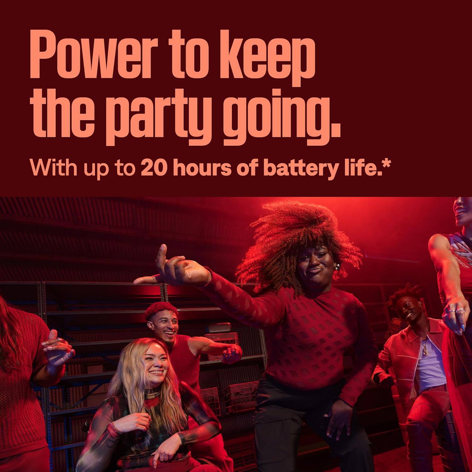 Power to keep the party going.  
With up to 20 hours of battery life.*