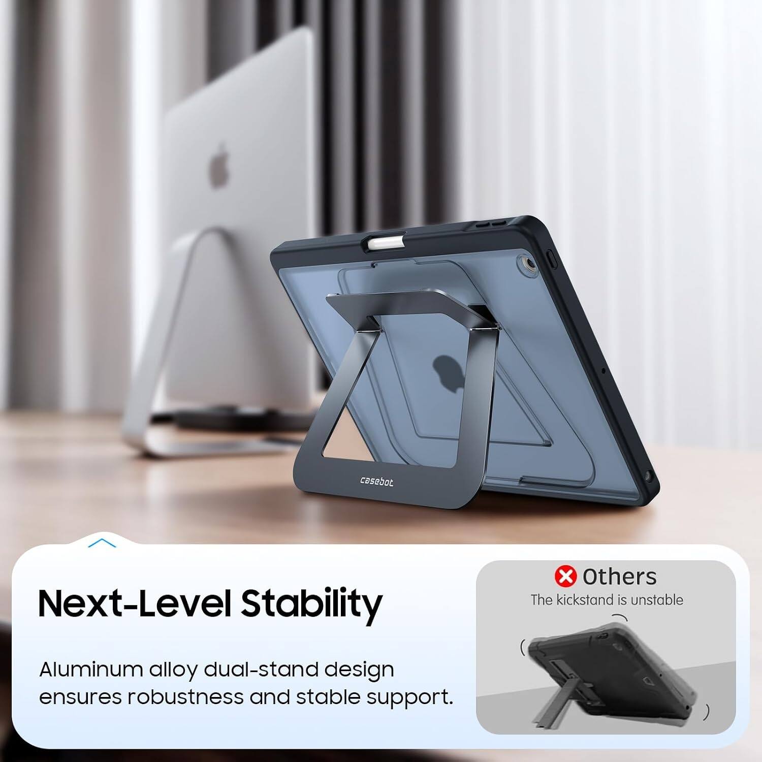 casebot Next-Level Stability x Others The kickstand is unstable Aluminum alloy dual-stand design ensures robustness and stable support.