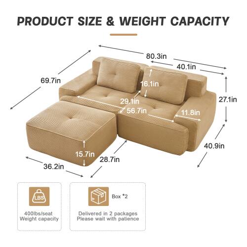 PRODUCT SIZE & WEIGHT CAPACITY

80.3in  
40.1in  
69.7in  
16.1in  
29.1in  
56.7in  
11.8in  
27.1in  
15.7in  
28.7in  
36.2in  
40.9in  

LBS  
400lbs/seat Weight capacity  

Box *2  
Delivered in 2 packages  
Please wait with patience