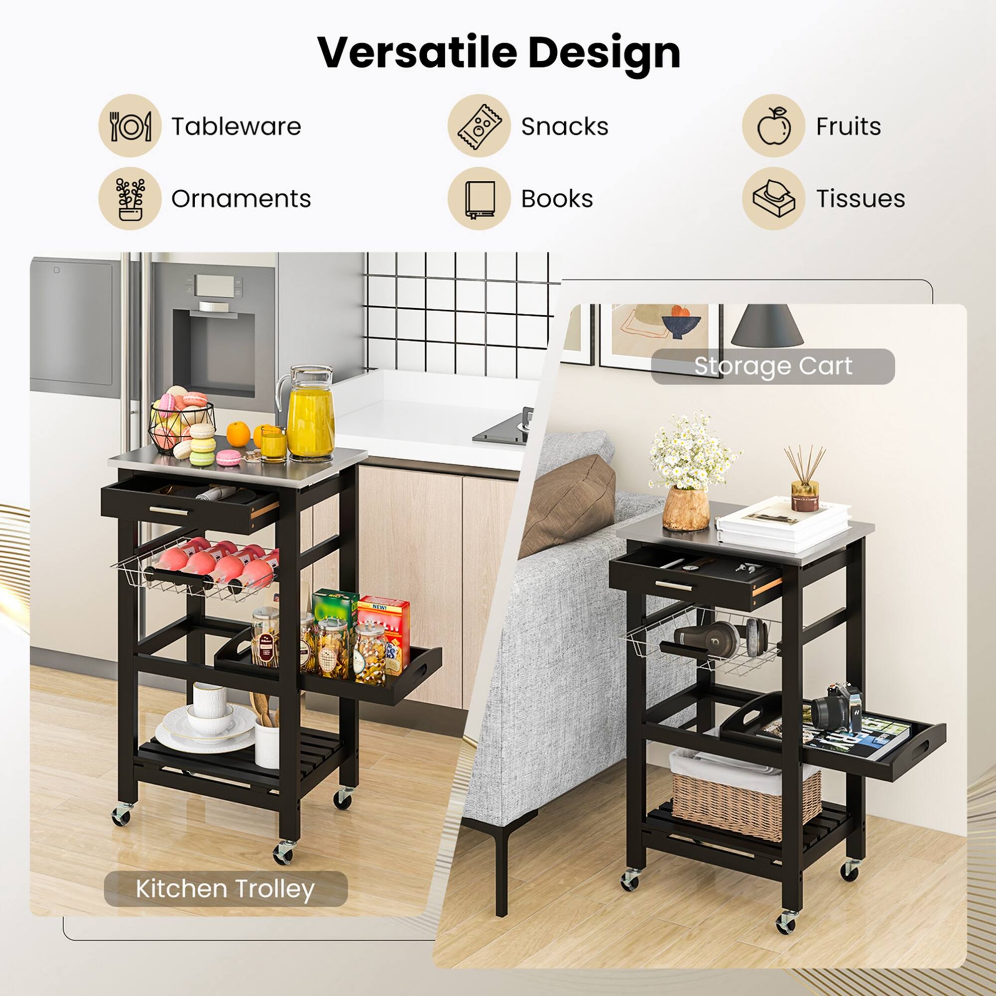 Versatile Design

- Tableware
- Snacks
- Fruits
- Ornaments
- Books
- Tissues

Storage Cart

Kitchen Trolley