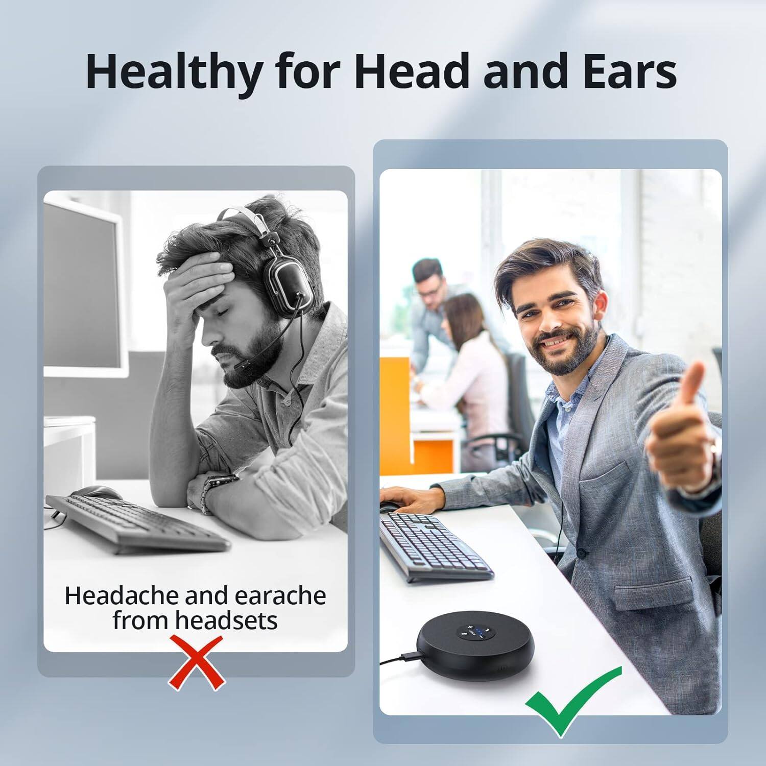 Healthy for Head and Ears

Headache and earache from headsets ❌

[Image of a person with a headset and a red cross]

[Image of a person with a speaker and a green checkmark]