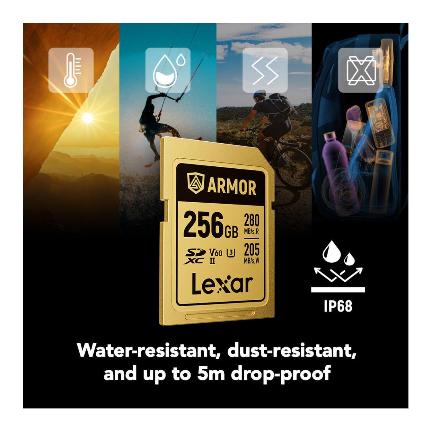 S ARMOR 256 GB 280 MB/s.R SP V60 XC II 205 MB/s.W Lexar IP68 Water-resistant, dust-resistant, and up to 5m drop-proof
