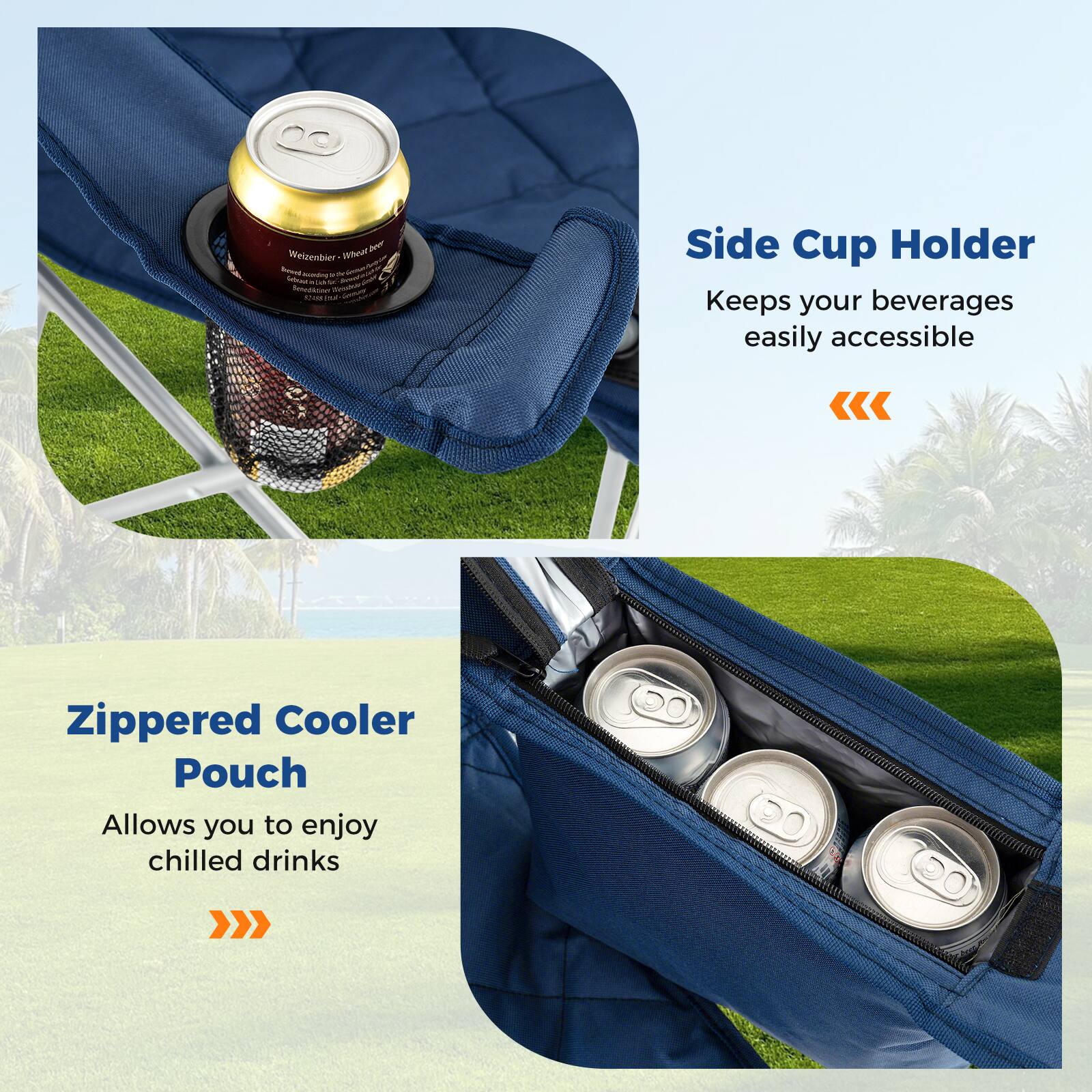 Side Cup Holder  
Keeps your beverages easily accessible

Zippered Cooler Pouch  
Allows you to enjoy chilled drinks