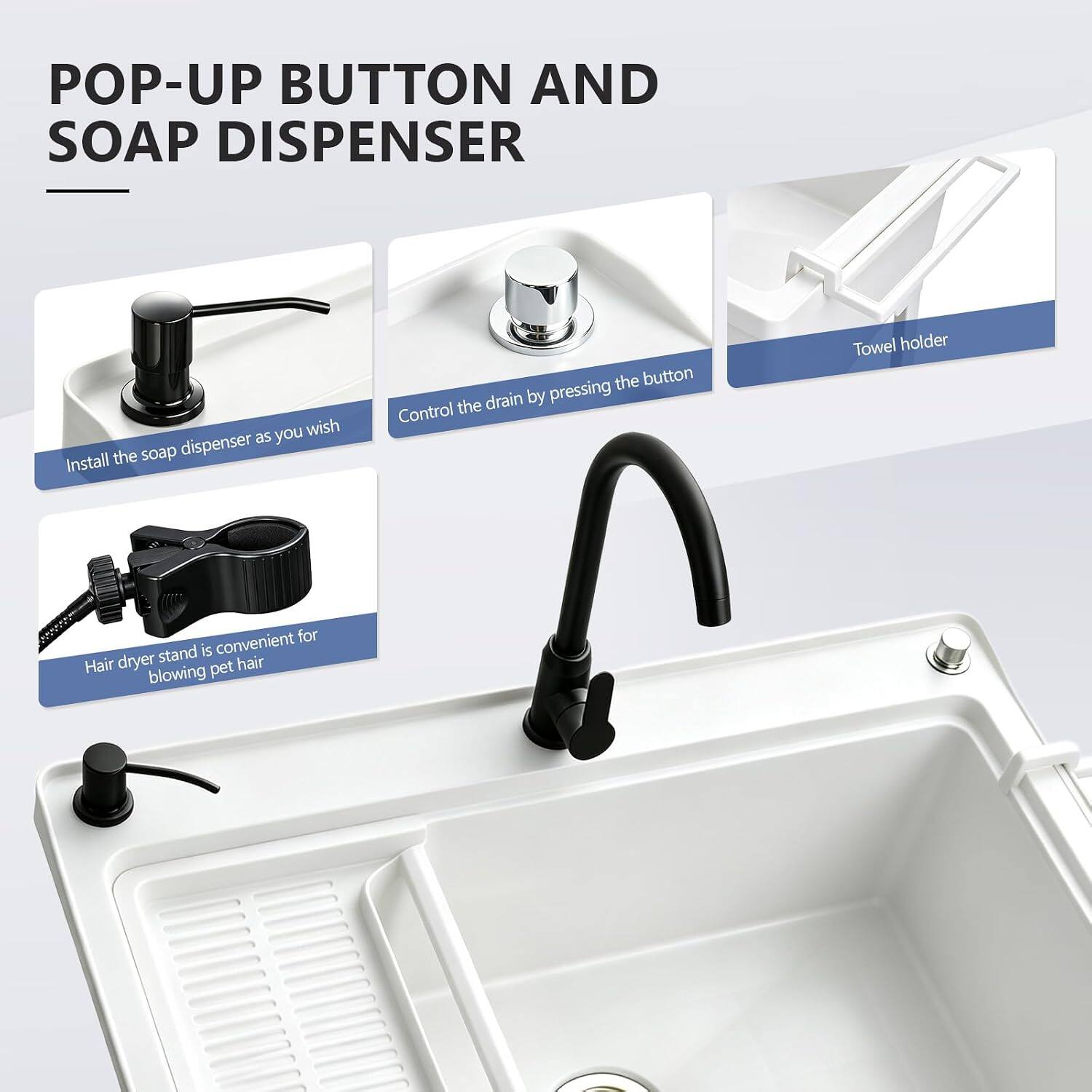 POP-UP BUTTON AND SOAP DISPENSER

- Install the soap dispenser as you wish
- Control the drain by pressing the button
- Towel holder
- Hair dryer stand is convenient for blowing pet hair