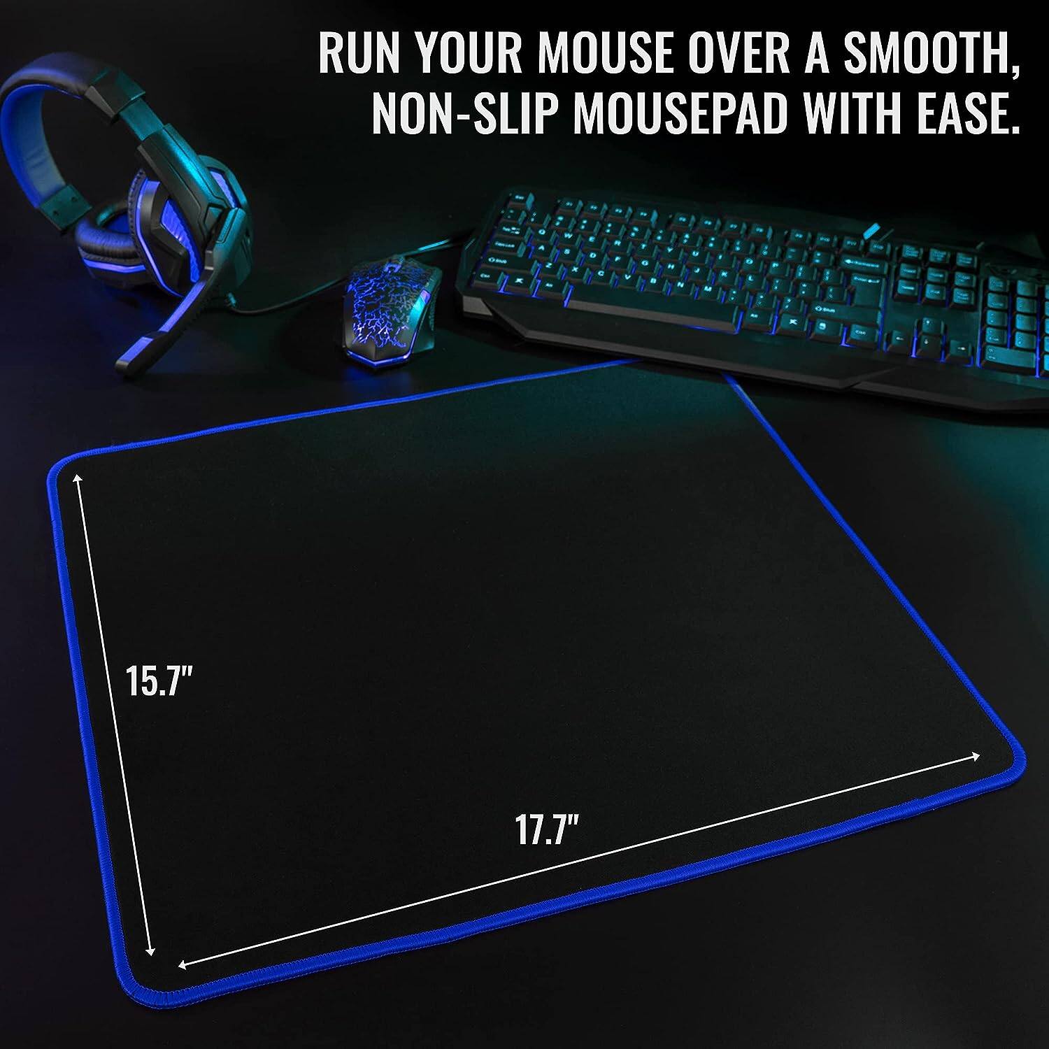 RUN YOUR MOUSE OVER A SMOOTH, NON-SLIP MOUSEPAD WITH EASE.

15.7" 17.7"