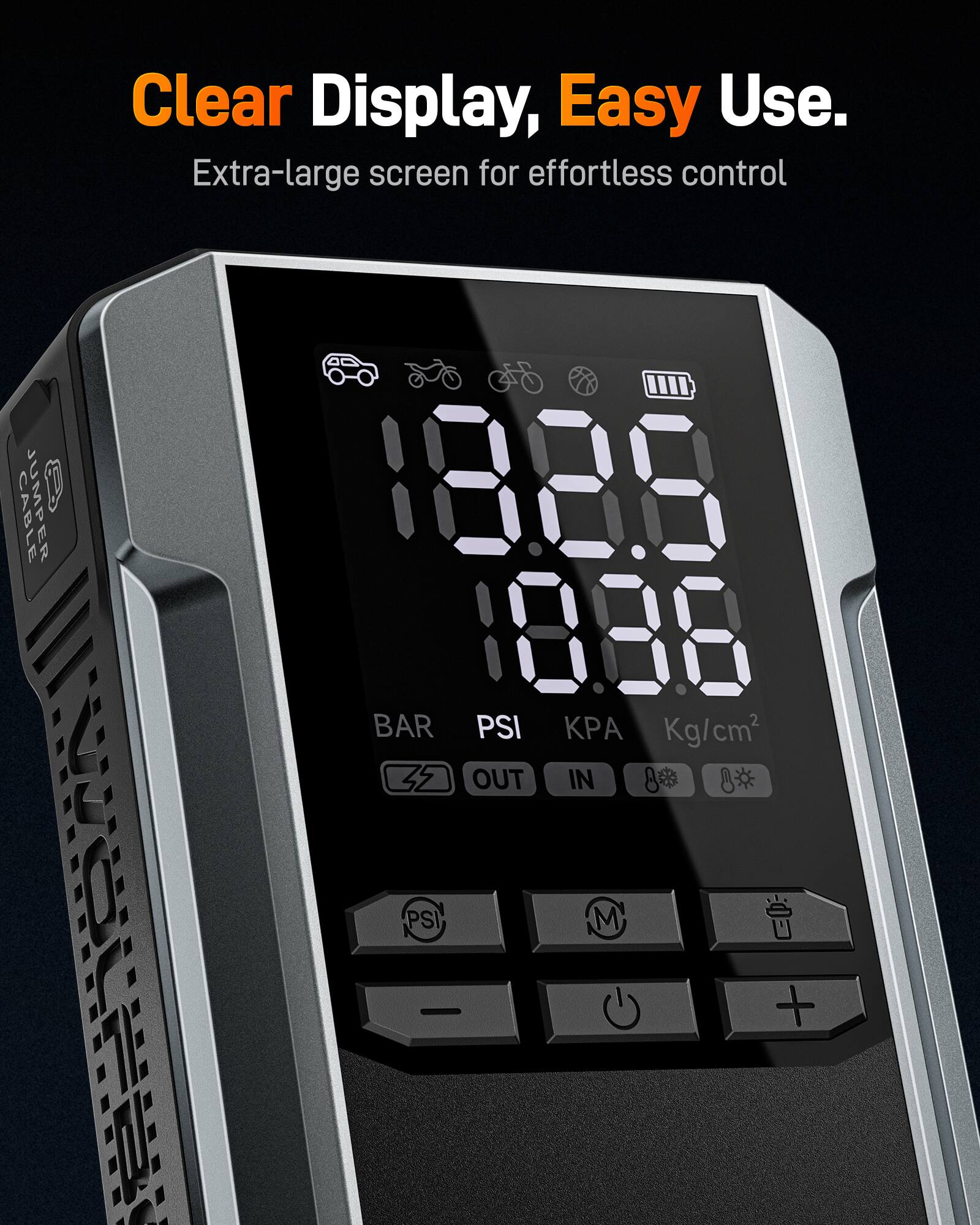 Clear Display, Easy Use.  
Extra-large screen for effortless control