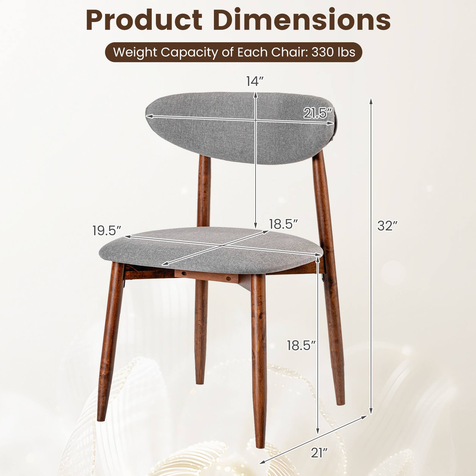 Product Dimensions  
Weight Capacity of Each Chair: 330 lbs

14"  
21.5"  
19.5"  
18.5"  
32"  
18.5"  
21"