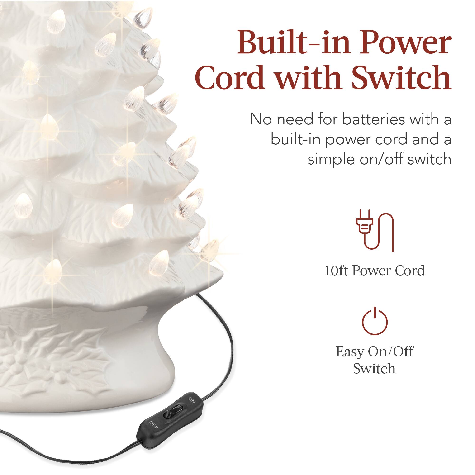 Built-in Power Cord with Switch

No need for batteries with a built-in power cord and a simple on/off switch

10ft Power Cord

Easy On/Off Switch
