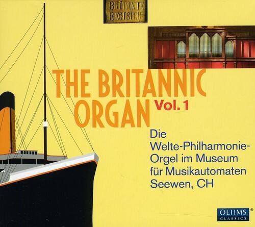 BRITANNIC REGISIER

THE BRITANNIC ORGAN Vol. 1

Die Welte-Philharmonie-Orgel im Museum für Musikautomaten Seewen, CH

OEHMS CLASSICS