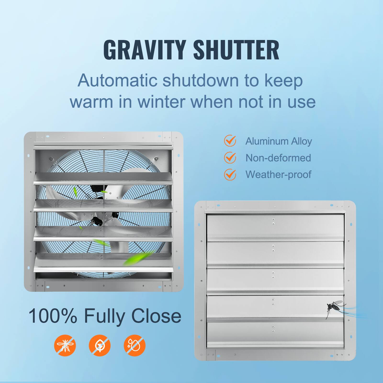 GRAVITY SHUTTER  
Automatic shutdown to keep warm in winter when not in use  

- Aluminum Alloy  
- Non-deformed  
- Weather-proof  

100% Fully Close