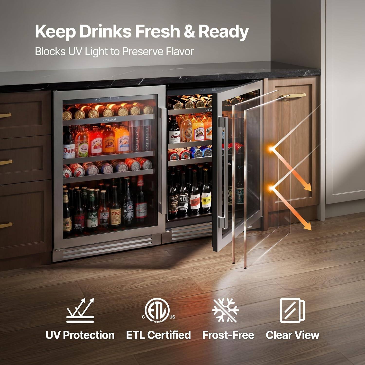 Keep Drinks Fresh & Ready  
Blocks UV Light to Preserve Flavor  

J Cata u Co'letor 1. VOGE VOSS Dare  
NOL LP A Ball LE Wtma 190 1hal C ETD US URTED  

UV Protection  
ETL Certified  
Frost-Free  
Clear View
