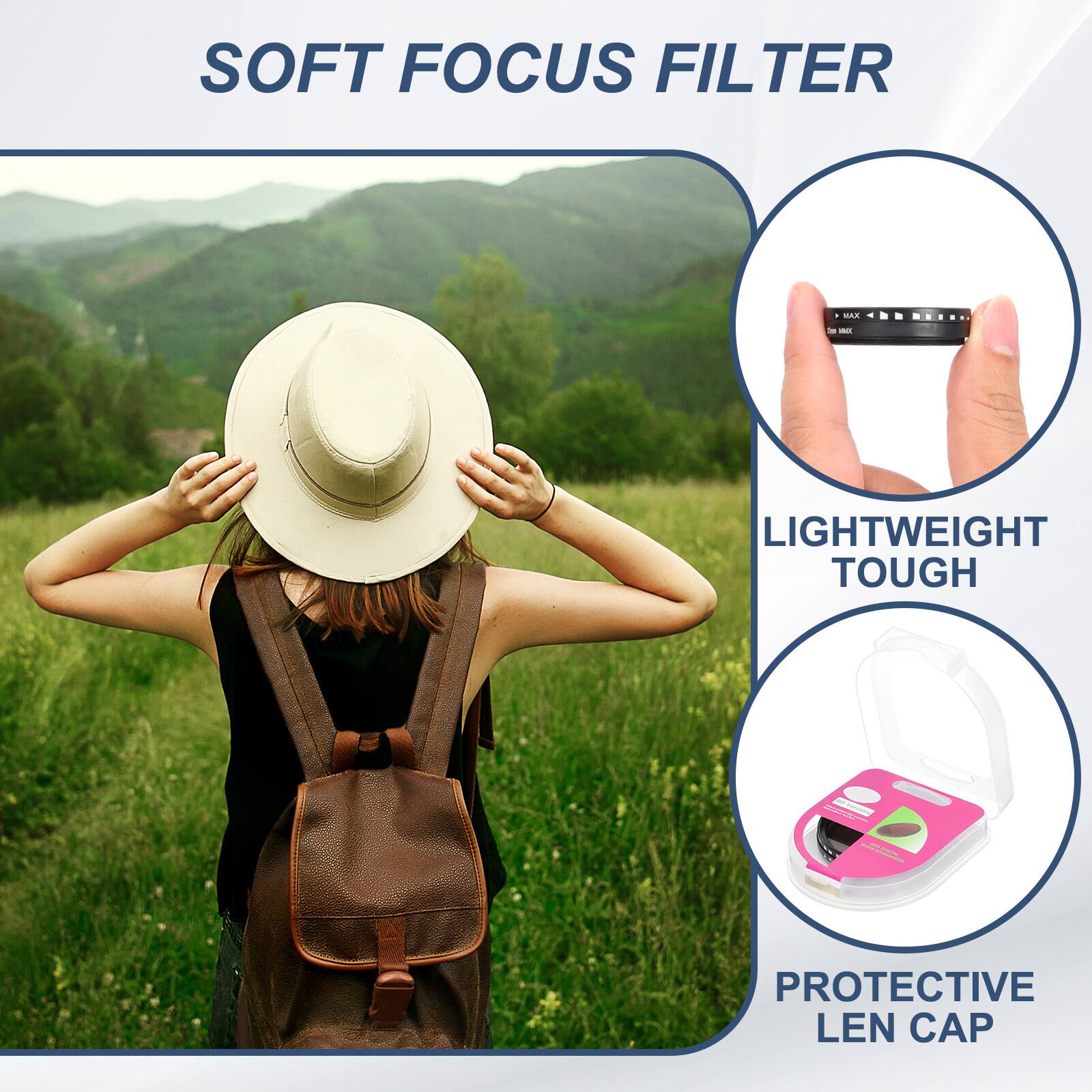 SOFT FOCUS FILTER  
MAXN  
LIGHTWEIGHT TOUGH  
PROTECTIVE LEN CAP
