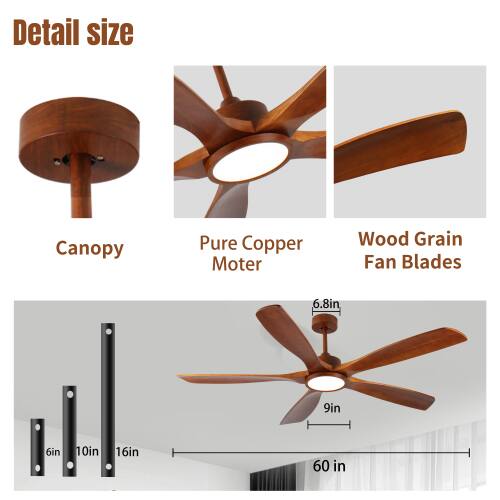 Detail size  
Canopy  
Pure Copper Motor  
Wood Grain Fan Blades  
6.8in  
9in  
6in  
10in  
16in  
60in