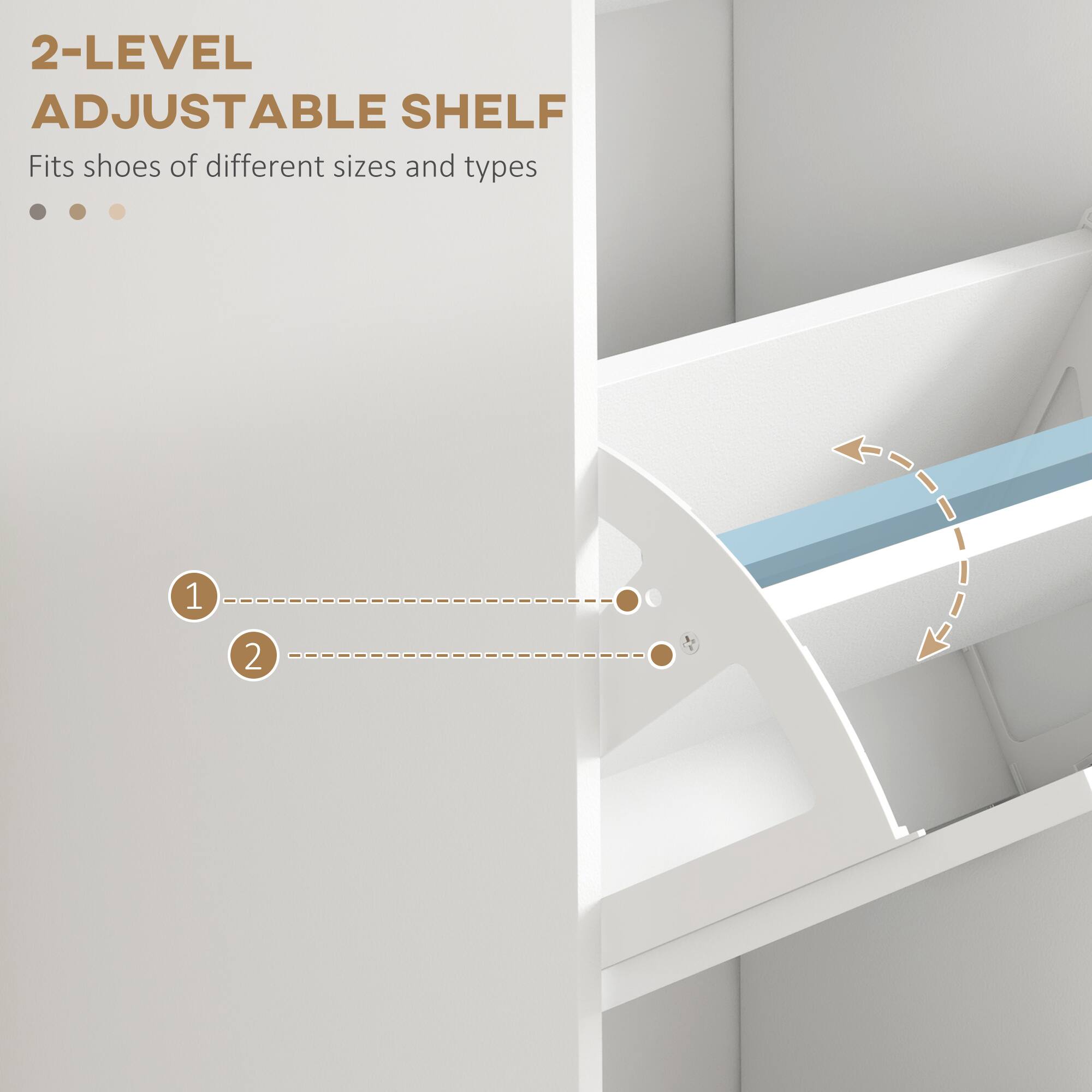 2-LEVEL ADJUSTABLE SHELF
Fits shoes of different sizes and types
1 2