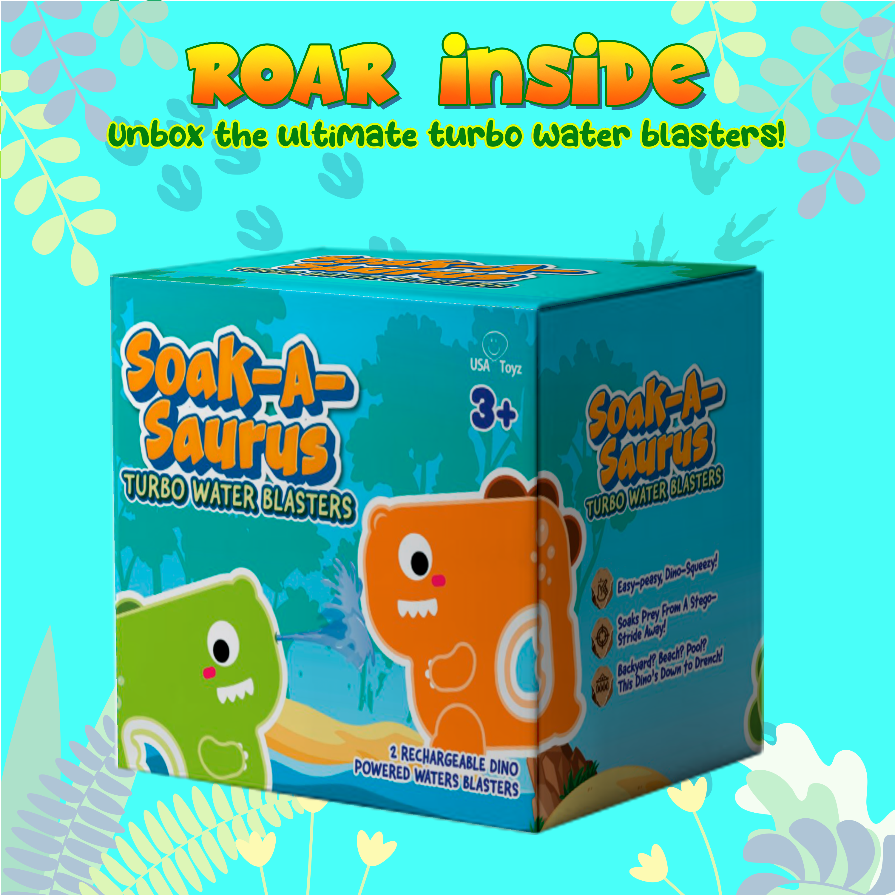ROAR inside Unbox the ultimate turbo water blasters! Soak-A-Saurus 3+ Soak-A- Saurus TURBO WATER BLASTERS Easy-peesy Dino-Squeezy Soaks Prey From A Stego Stride Away Backyard? Beach? Pool? This Dino's Down To Drench! 2 RECHARGEABLE POWERED DINO WATER BLASTERS