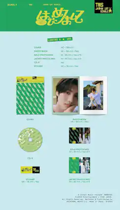 TWS JAPAN 1ST SINGLE
LIMITED B VER.
COVER
PHOTO BOOK
141 x 193 mm / 56p
SOLO PHOTOCARD
54 x 85 mm / 1ea of 6
JACKET PHOTOCARD
54 x 85 mm / 1ea of 6
CD-R
STICKER
100 x 36 mm / 1ea
A Virgin Music release: &C2025
All Rights Reserved
Marketed & Distributed by UNIVERSAL MUSIC LLC
Made in Japan
STEREO