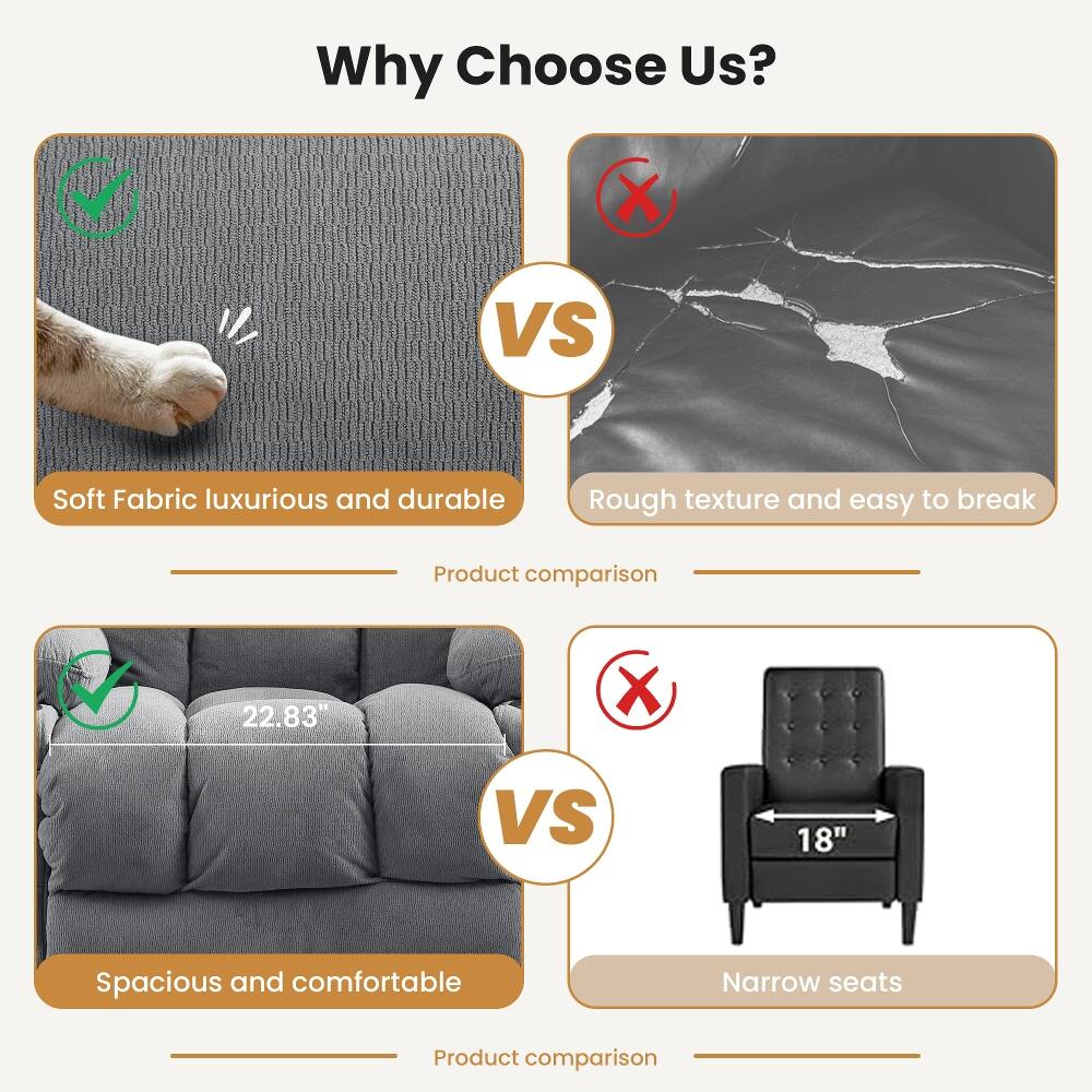 Why Choose Us?

Soft Fabric luxurious and durable
VS
Rough texture and easy to break
Product comparison

22.83"
VS
18"
Spacious and comfortable
Narrow seats
Product comparison