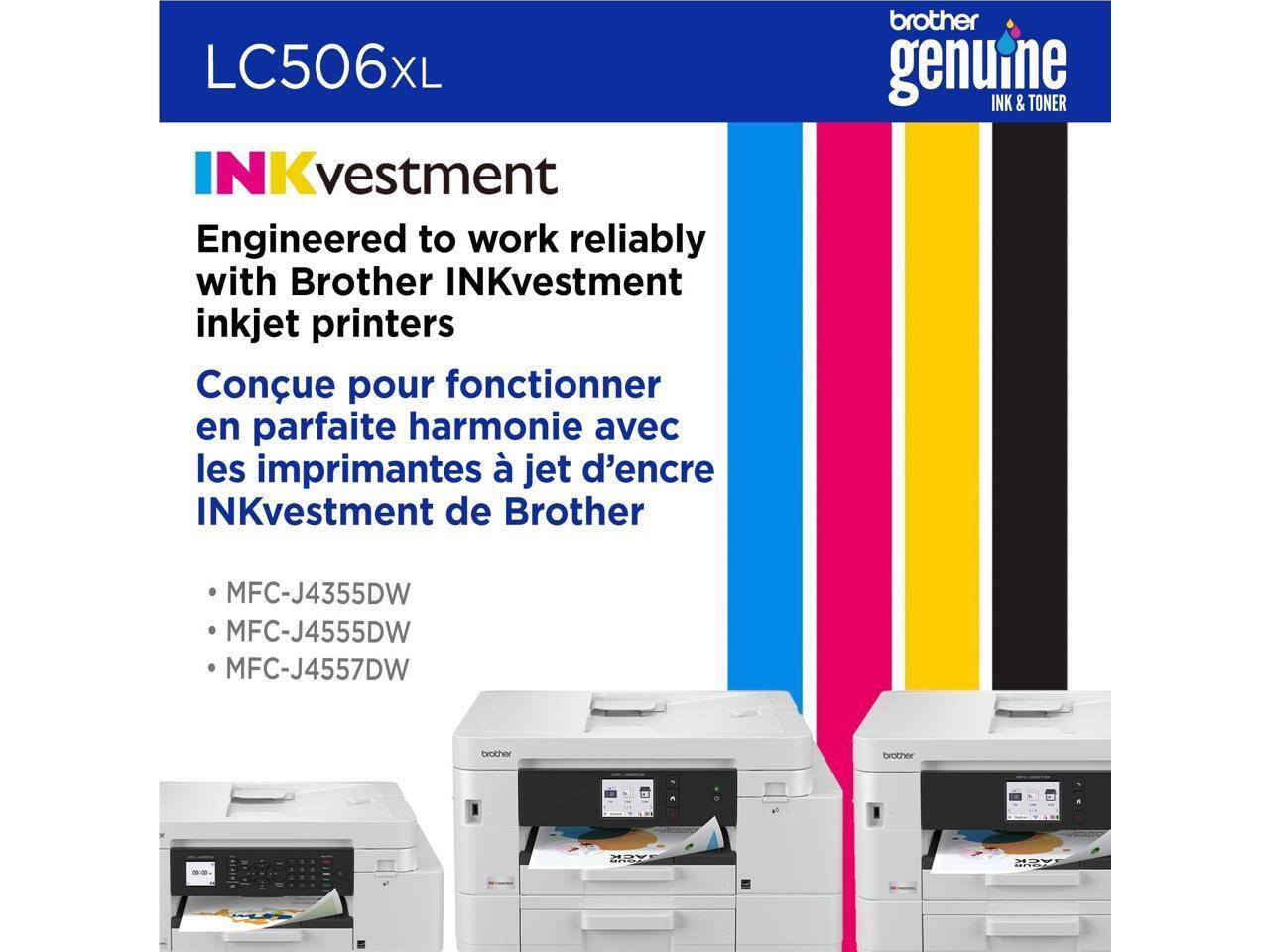 LC506XL INKvestment  
Engineered to work reliably with Brother INKvestment inkjet printers  
Conçu pour fonctionner en parfaite harmonie avec les imprimantes à jet d'encre INKvestment de Brother  

brother genuine INK & TONER  

MFC-J4355DW  
MFC-J4555DW  
MFC-J4557DW