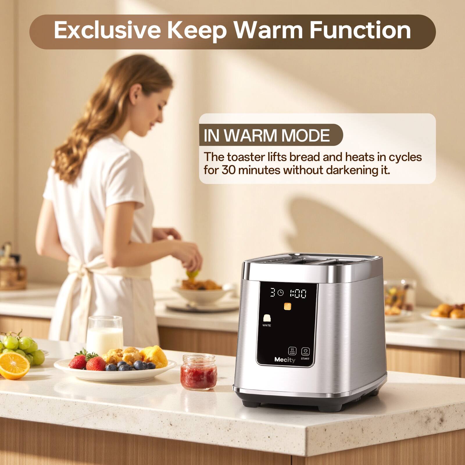 Exclusive Keep Warm Function

IN WARM MODE
The toaster lifts bread and heats in cycles for 30 minutes without darkening it.

30 : 00
WHITE
START
Mecity