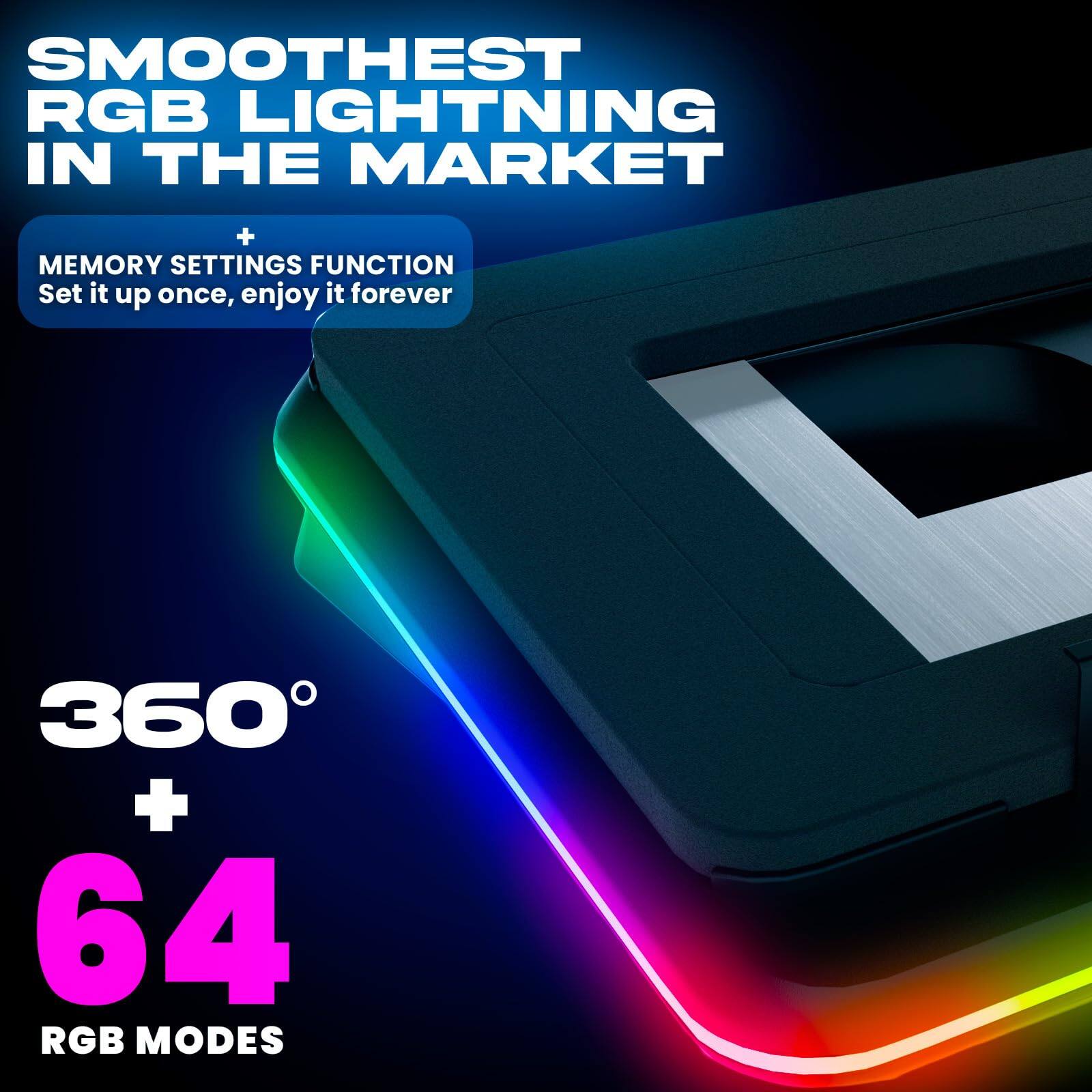 SMOOTHEST RGB LIGHTNING IN THE MARKET  
+ MEMORY SETTINGS FUNCTION  
Set it up once, enjoy it forever  
360° + 64 RGB MODES