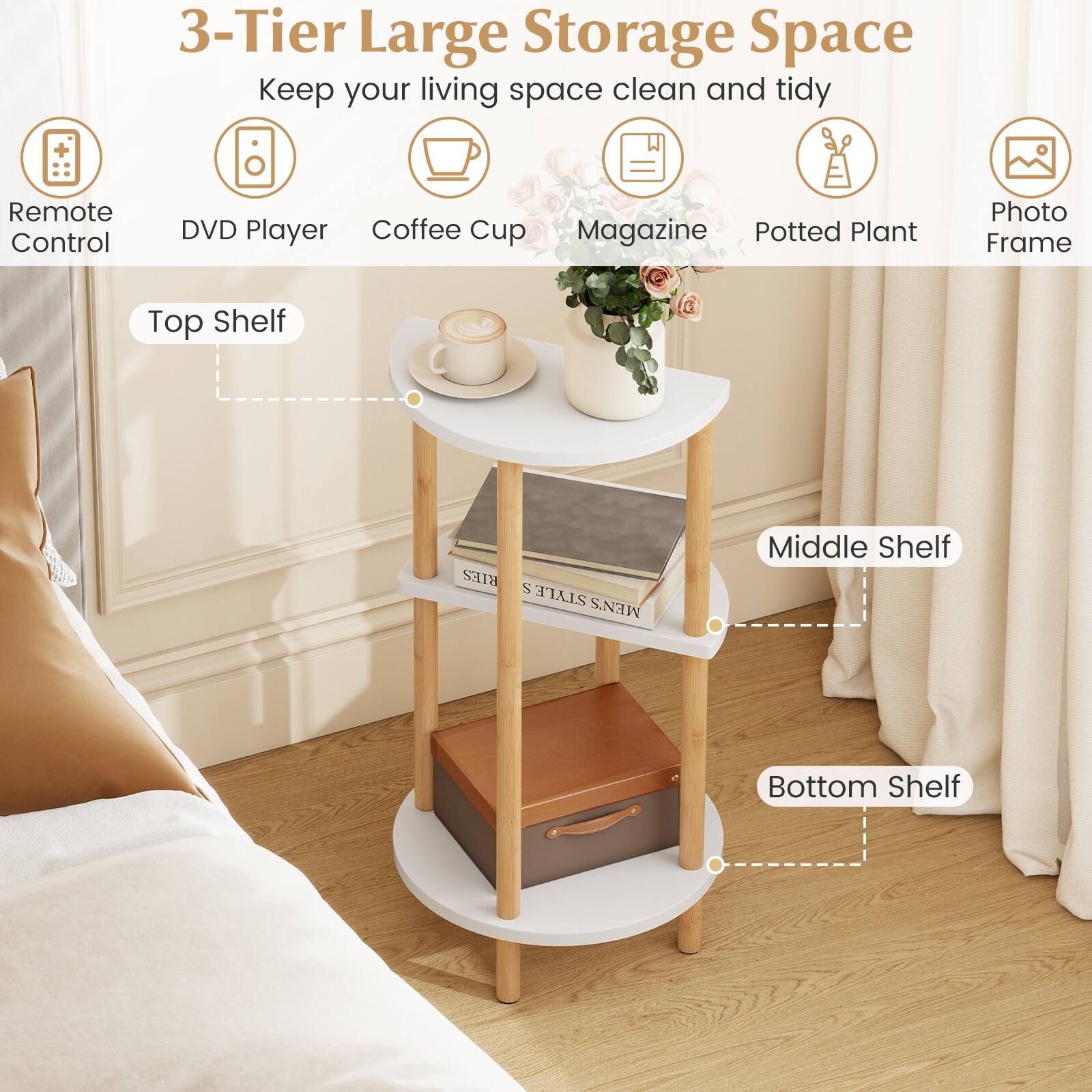 3-Tier Large Storage Space  
Keep your living space clean and tidy  

Top Shelf:  
- Remote Control  
- DVD Player  
- Coffee Cup  
- Magazine  
- Potted Plant  
- Photo Frame  

Middle Shelf  

Bottom Shelf