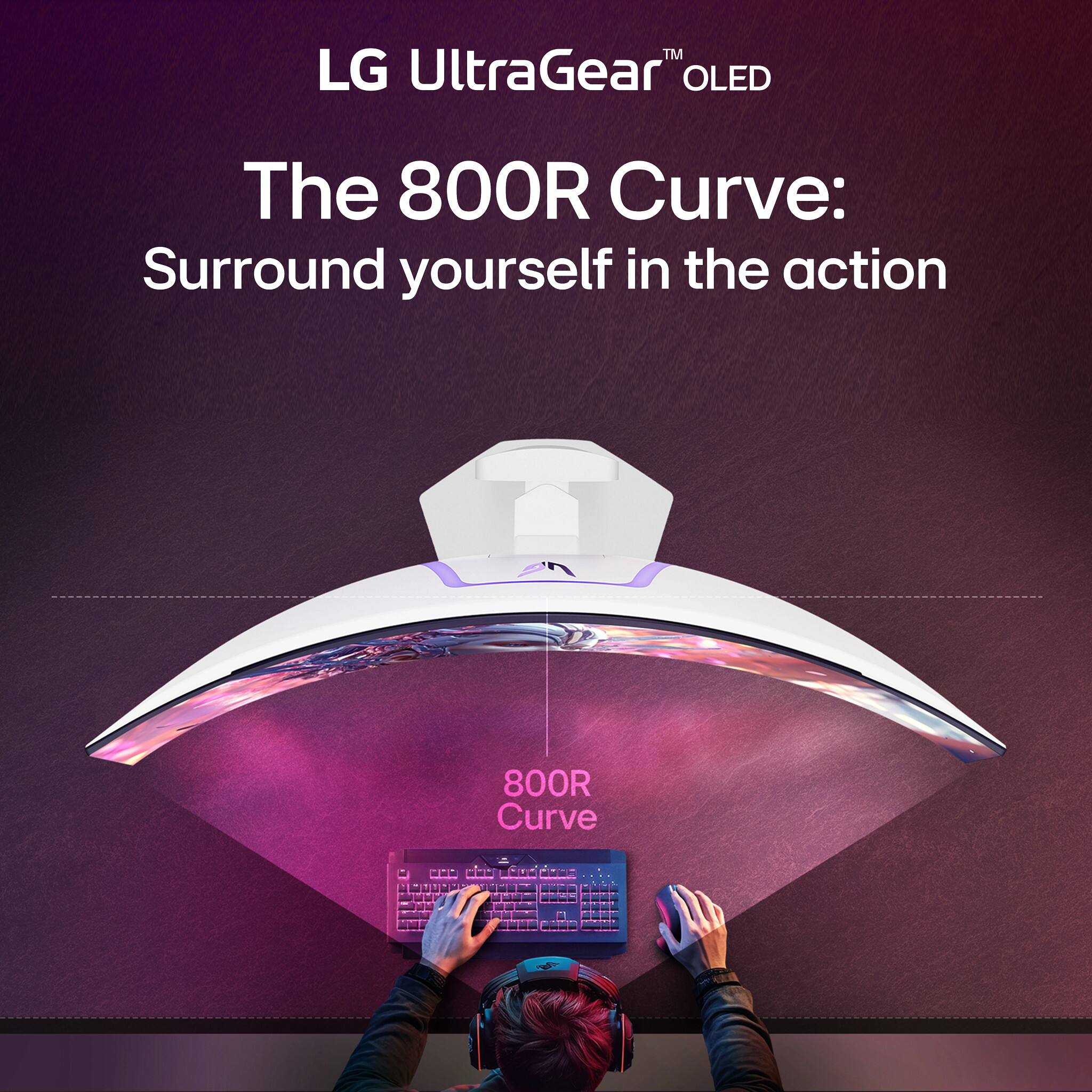 LG UltraGear™ OLED
The 800R Curve:
Surround yourself in the action
800R Curve