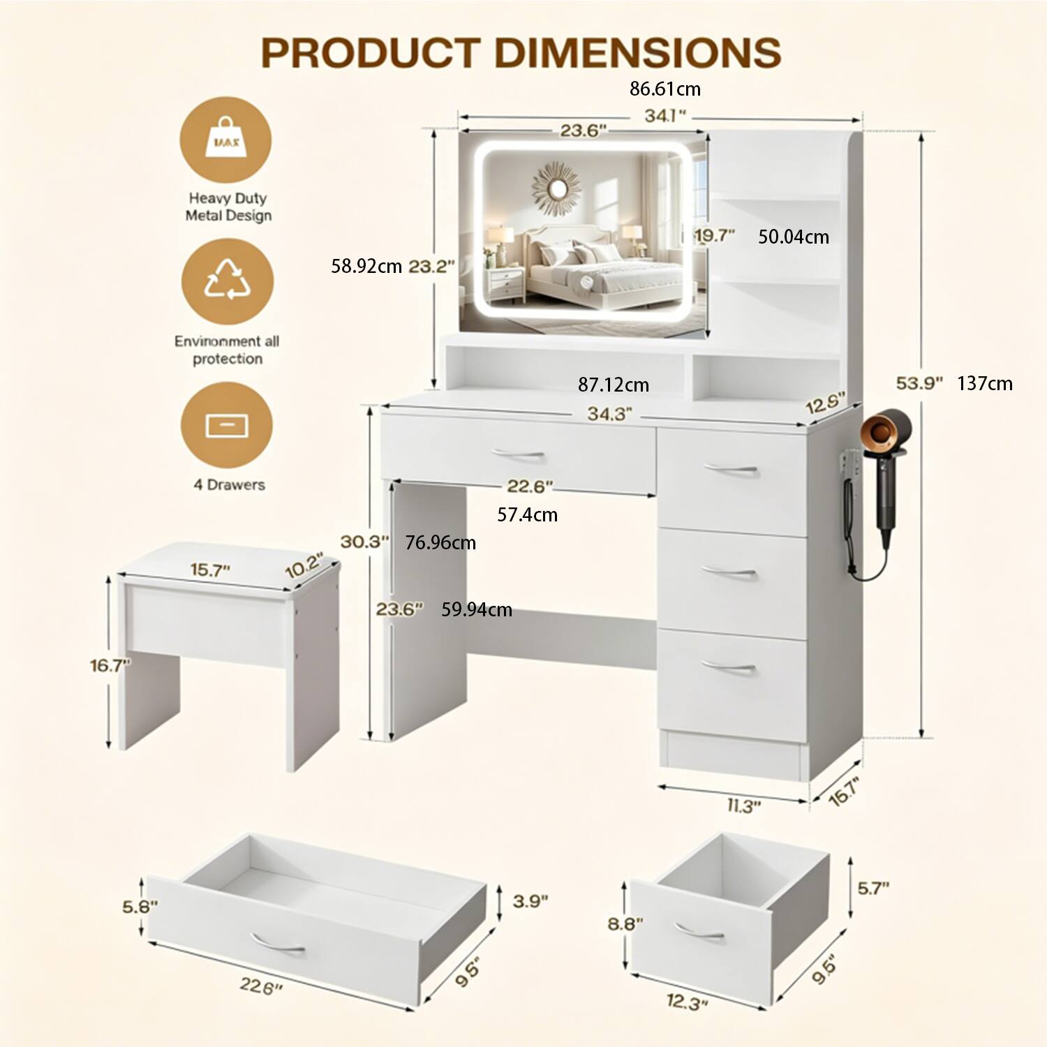 PRODUCT DIMENSIONS

- 86.61cm (34.1")
- 58.92cm (23.2")
- 50.04cm
- 87.12cm (34.3")
- 53.9" (137cm)
- 4 Drawers
- 57.4cm (22.6")
- 76.96cm (30.3")
- 59.94cm (23.6")
- 16.7" (5.8")
- 11.3" (4.4")
- 15.7" (6.2")
- 10.2" (4")
- 9.5" (3.7")
- 12.3" (4.8")
- 5.7" (2.2")